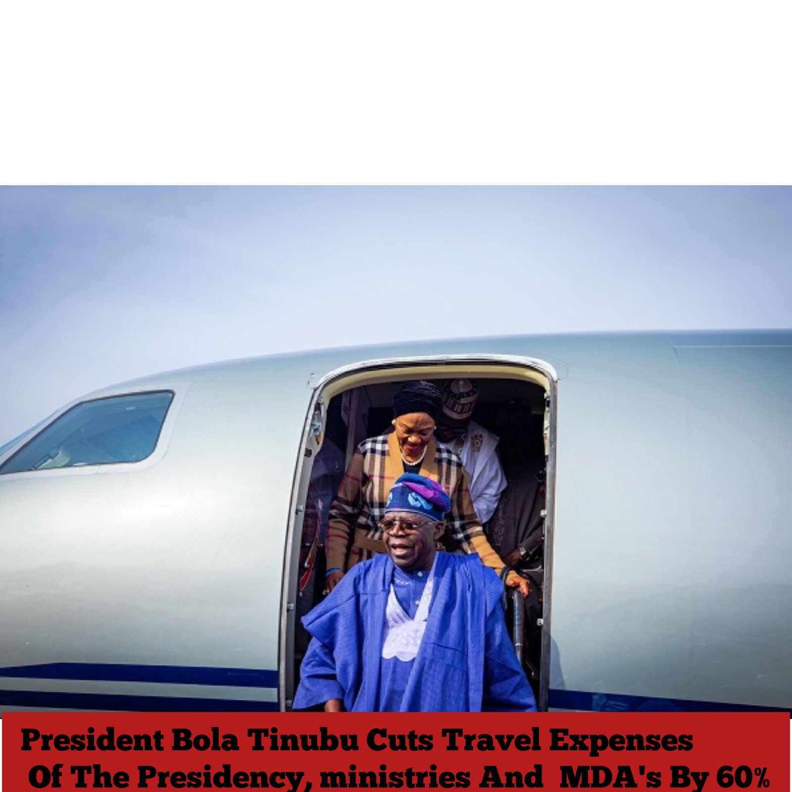 President Bola Tinubu Cuts Travel Expenses Of The Presidency, ministries And  MDA’s By 60%