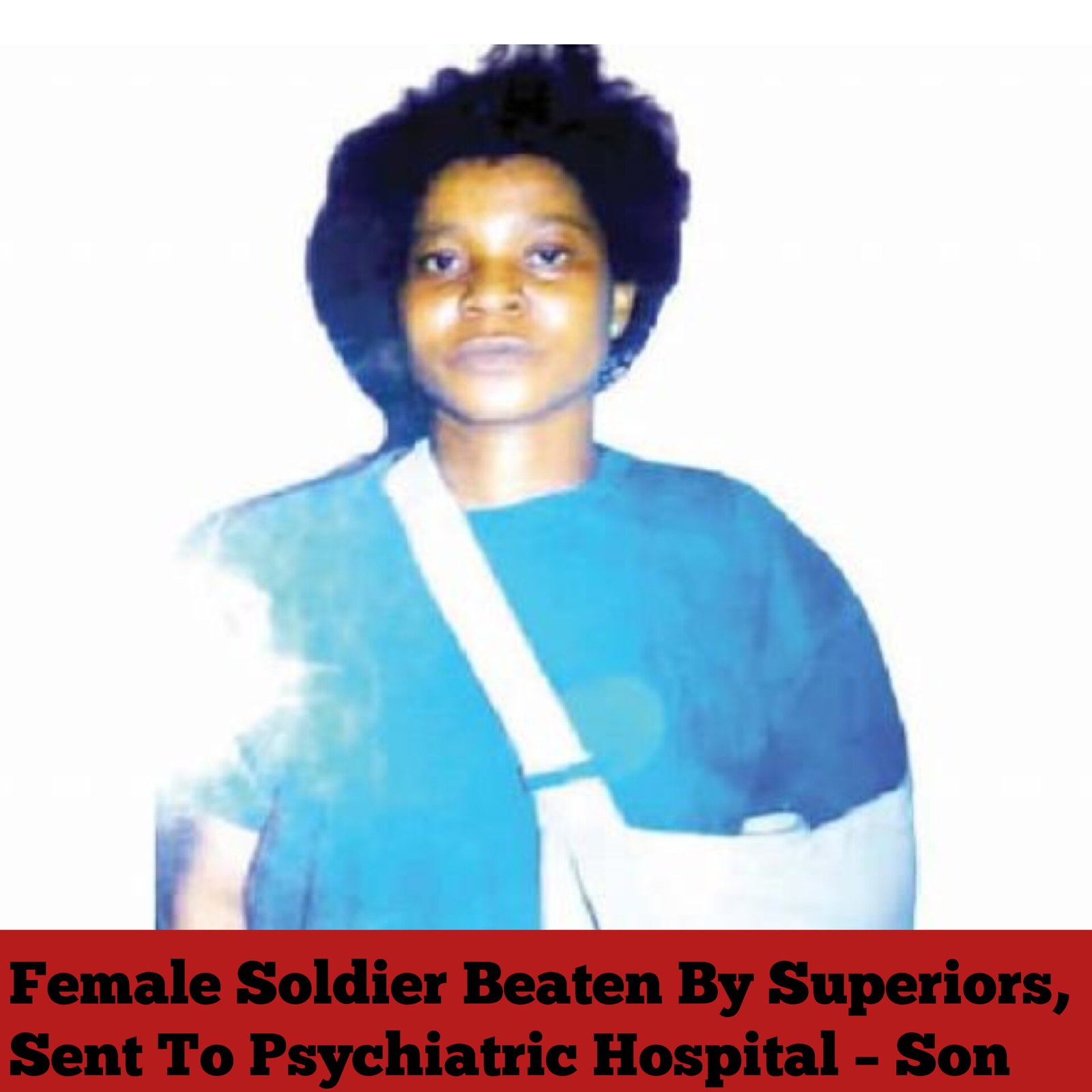 Female Soldier Beaten By Superiors, Sent To Psychiatric Hospital – Son