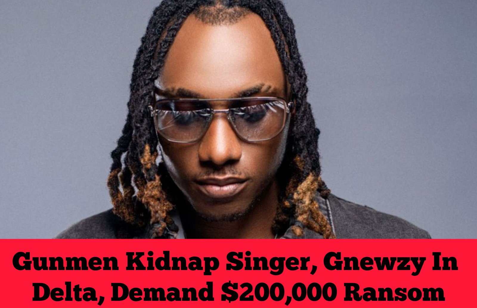 Gunmen Kidnap Singer, Gnewzy In Delta, Demand $200,000 Ransom