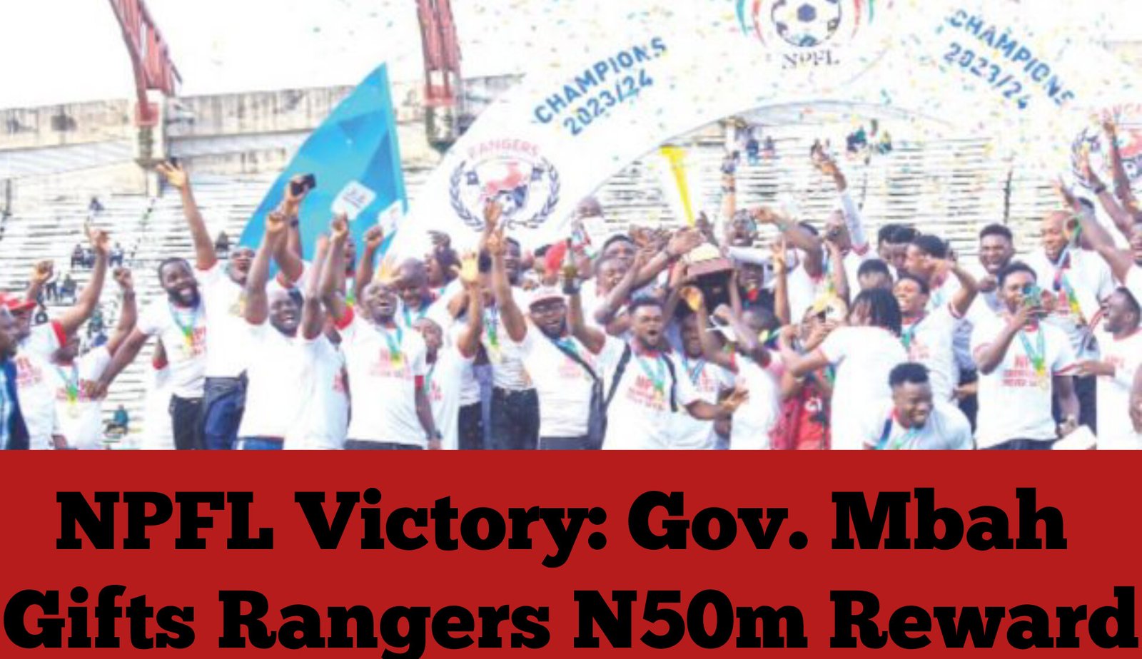 NPFL Victory: Gov. Mbah Gifts Rangers N50m Reward