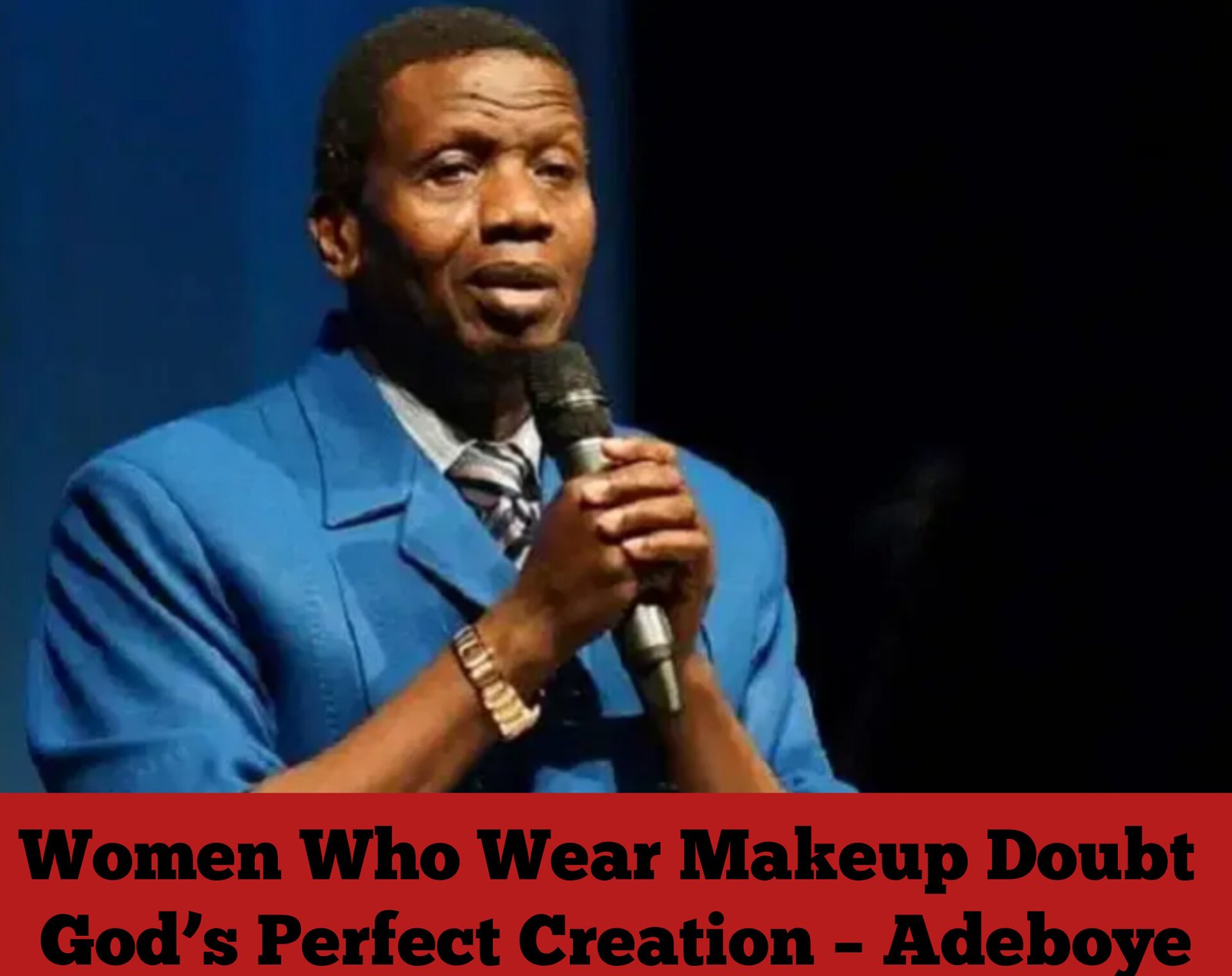 Women Who Wear Makeup Doubt God’s Perfect Creation – Adeboye