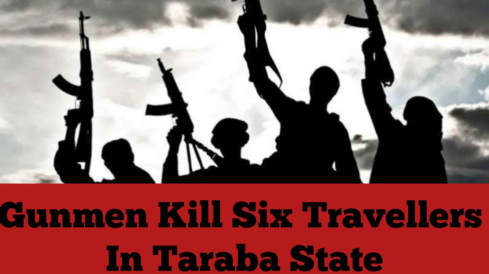 Gunmen Kill Six Travellers In Taraba State