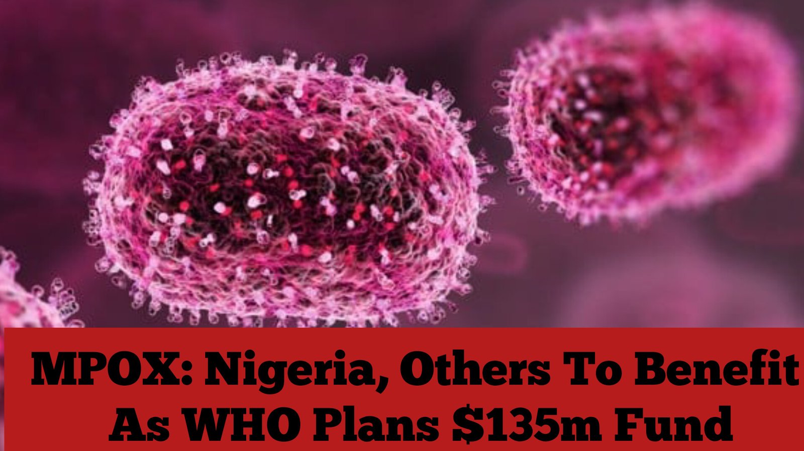 MPOX: Nigeria, Others To Benefit As WHO Plans $135m Fund