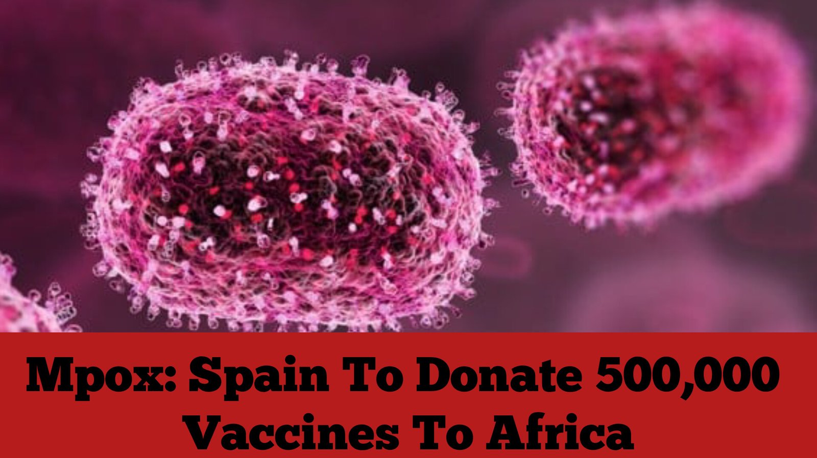 Mpox: Spain To Donate 500,000 Vaccines To Africa