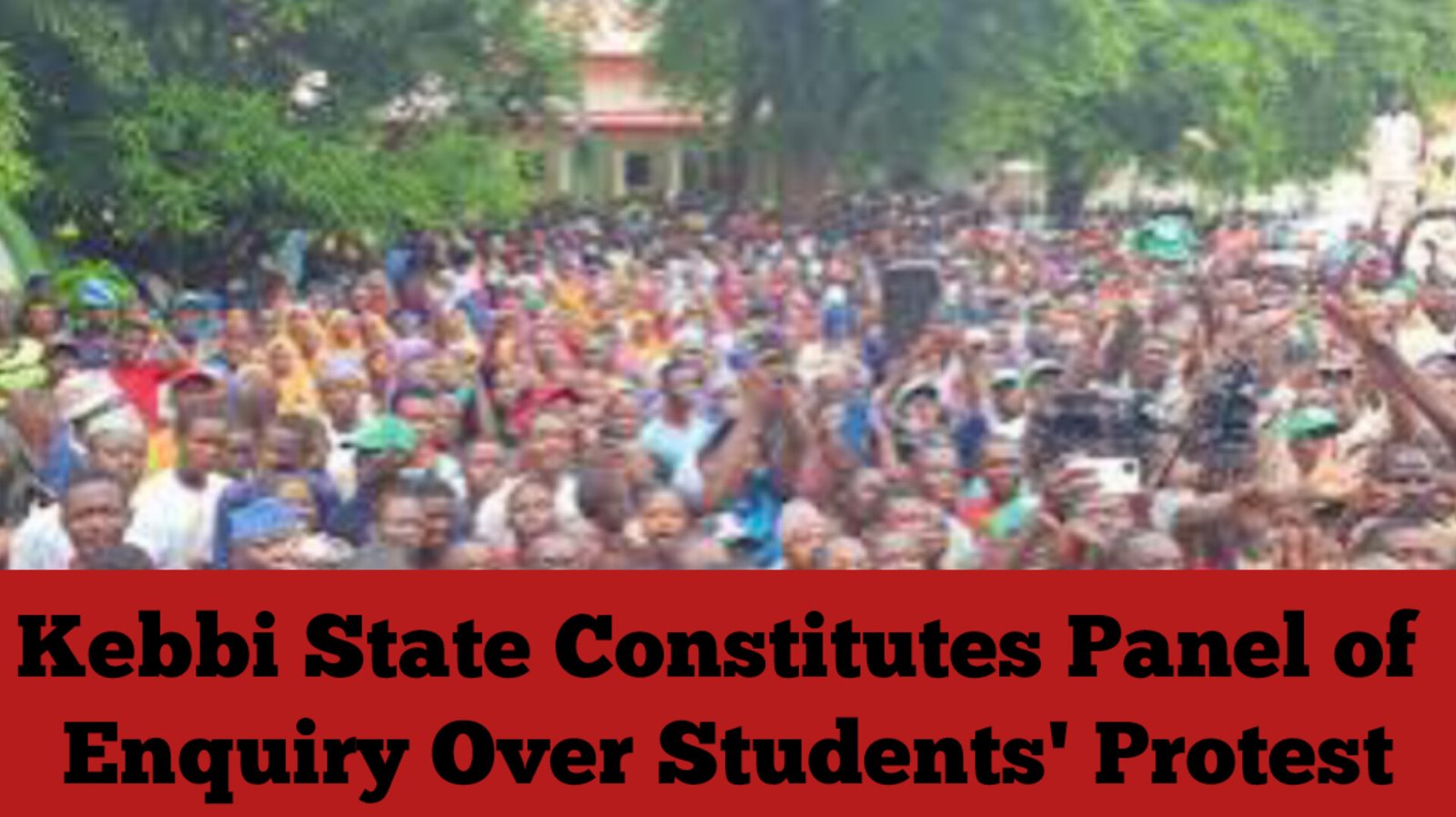 Kebbi State Constitutes Panel of Enquiry Over Students’ Protest