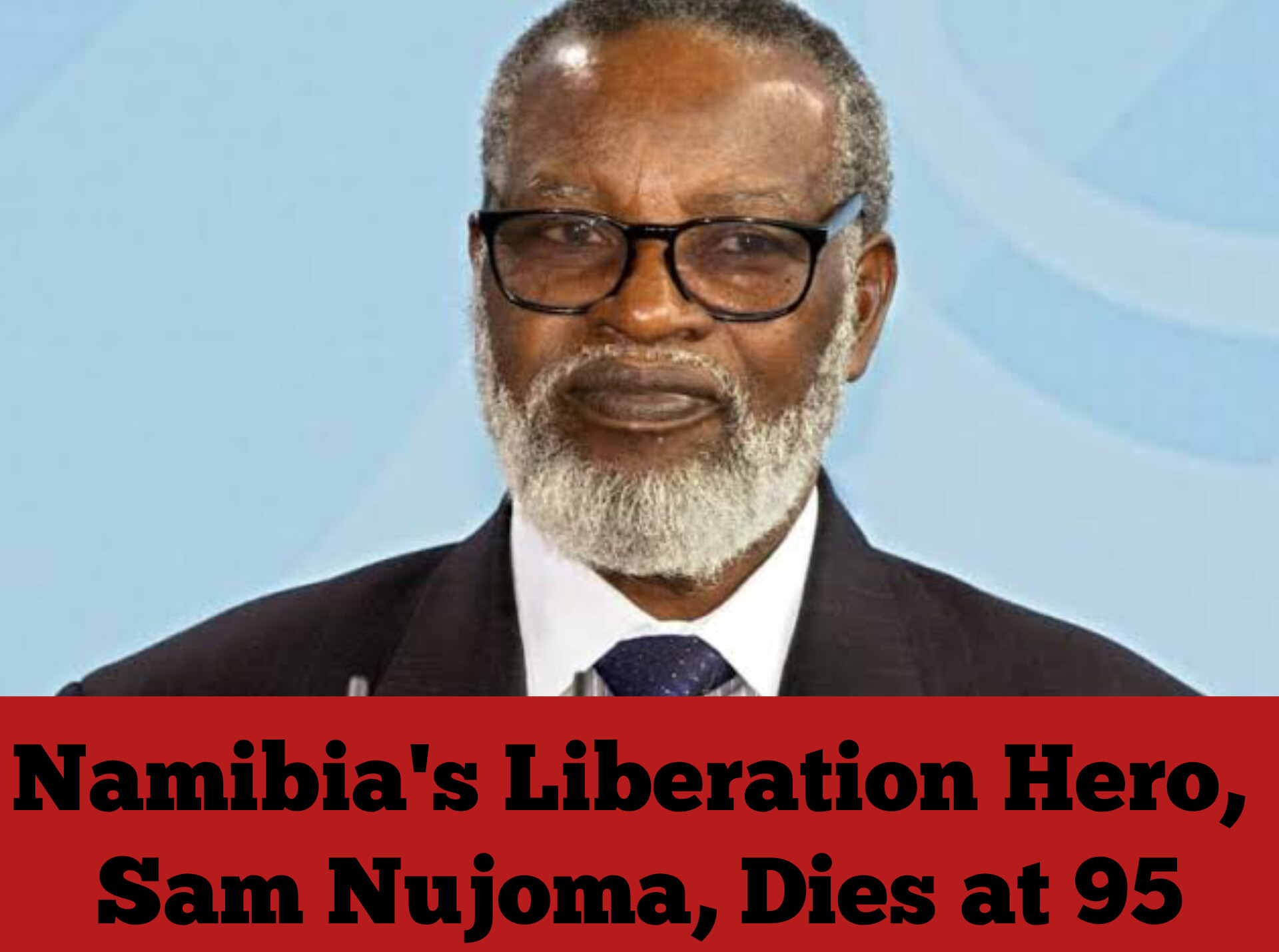 Namibia's Liberation Hero, Sam Nujoma, Dies at 95