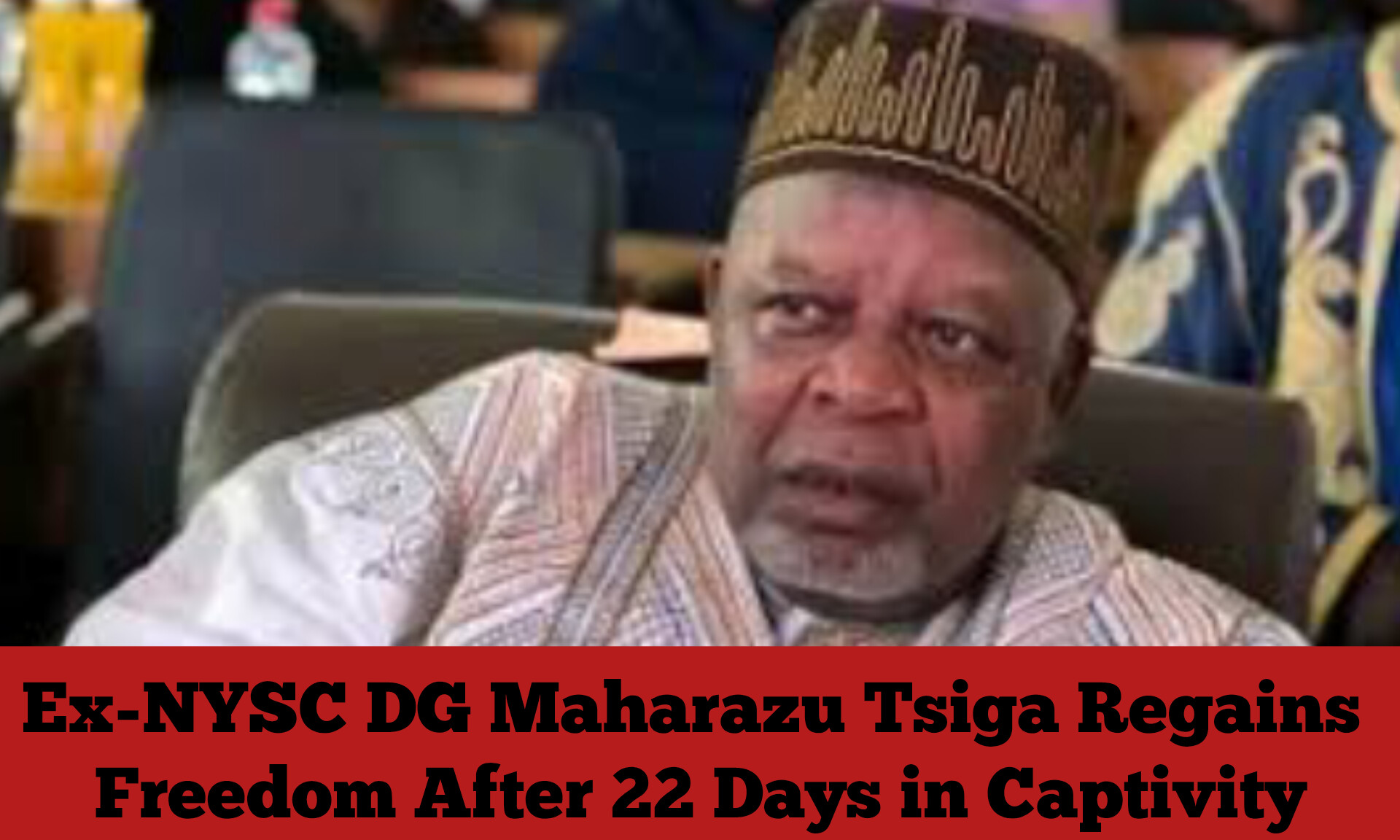 Ex-NYSC DG Maharazu Tsiga Regains Freedom After 22 Days in Captivity