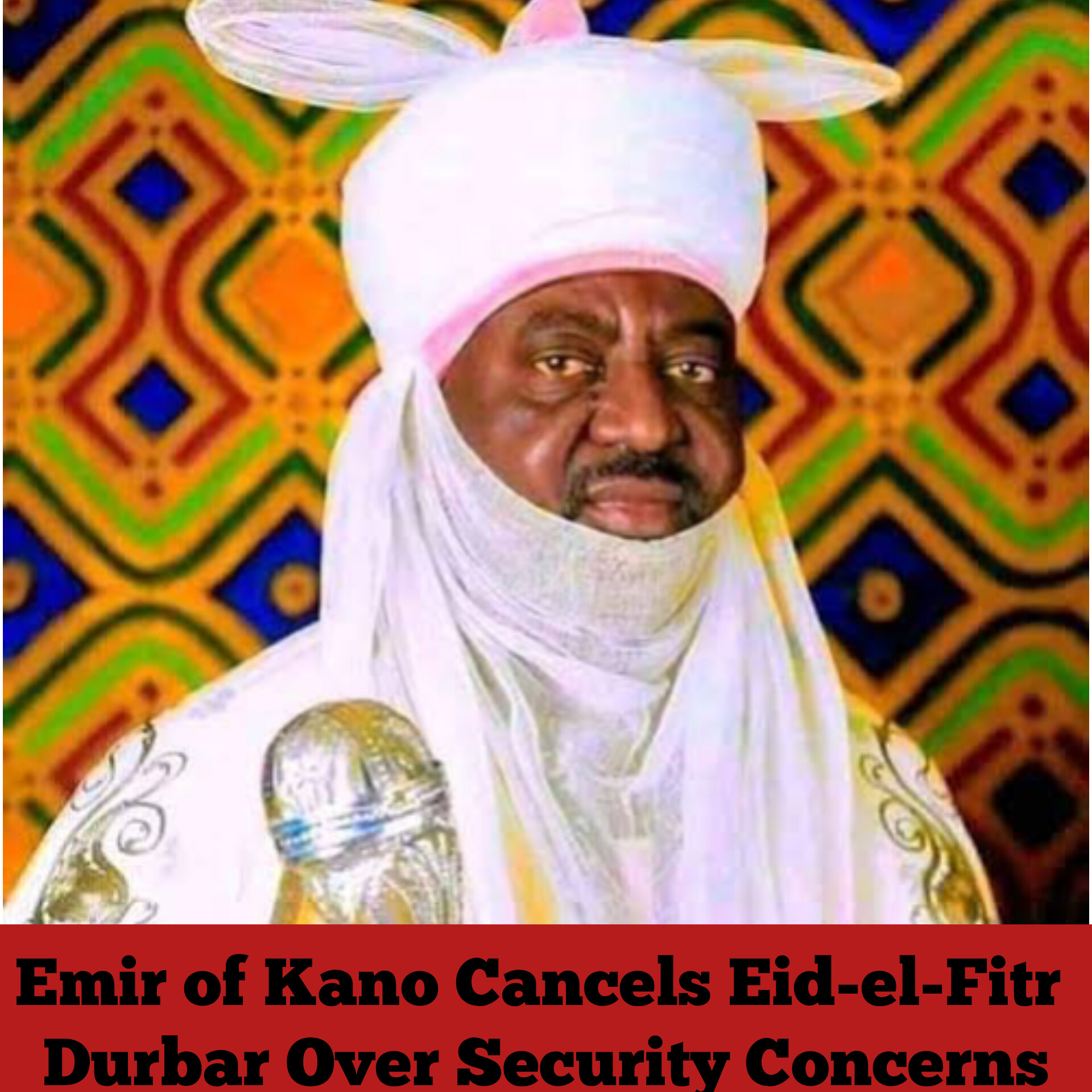 Emir of Kano Cancels Eid-el-Fitr Durbar Over Security Concerns