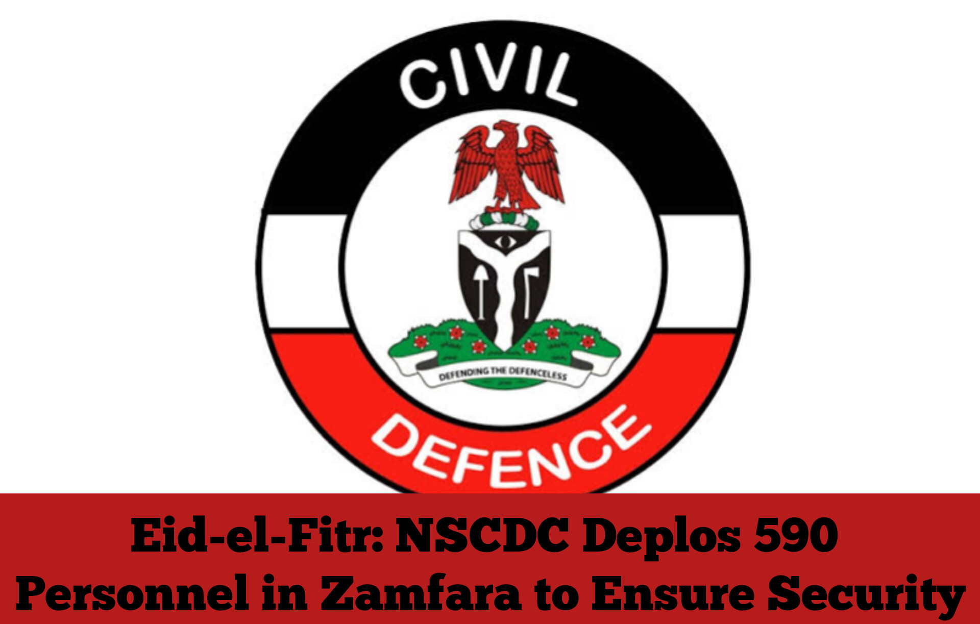 Eid-el-Fitr: NSCDC Deplos 590 Personnel in Zamfara to Ensure Security