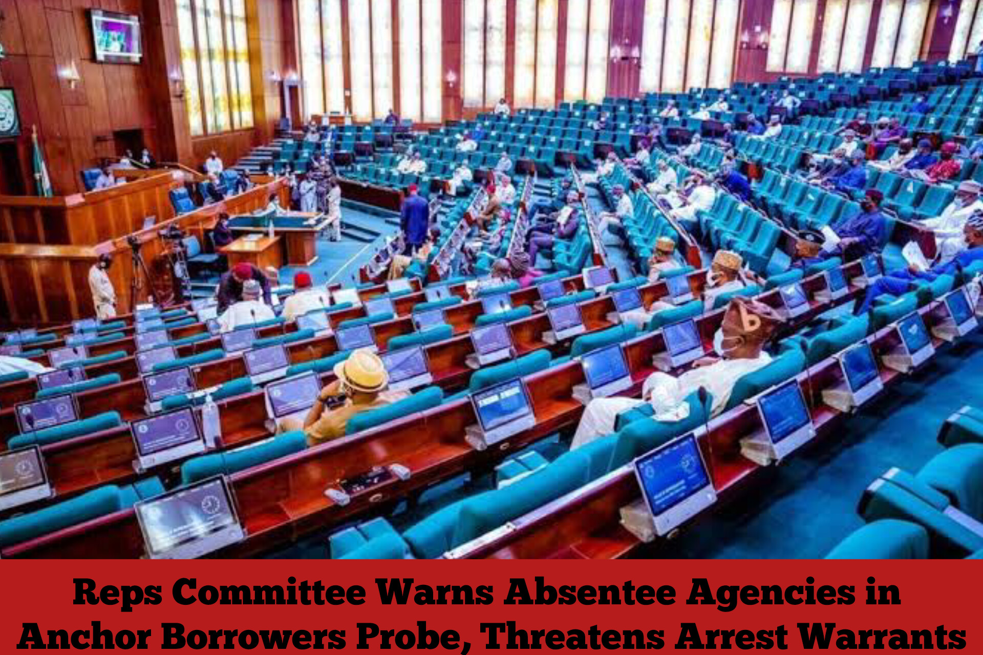 Reps Committee Warns Absentee Agencies in Anchor Borrowers Probe, Threatens Arrest Warrants