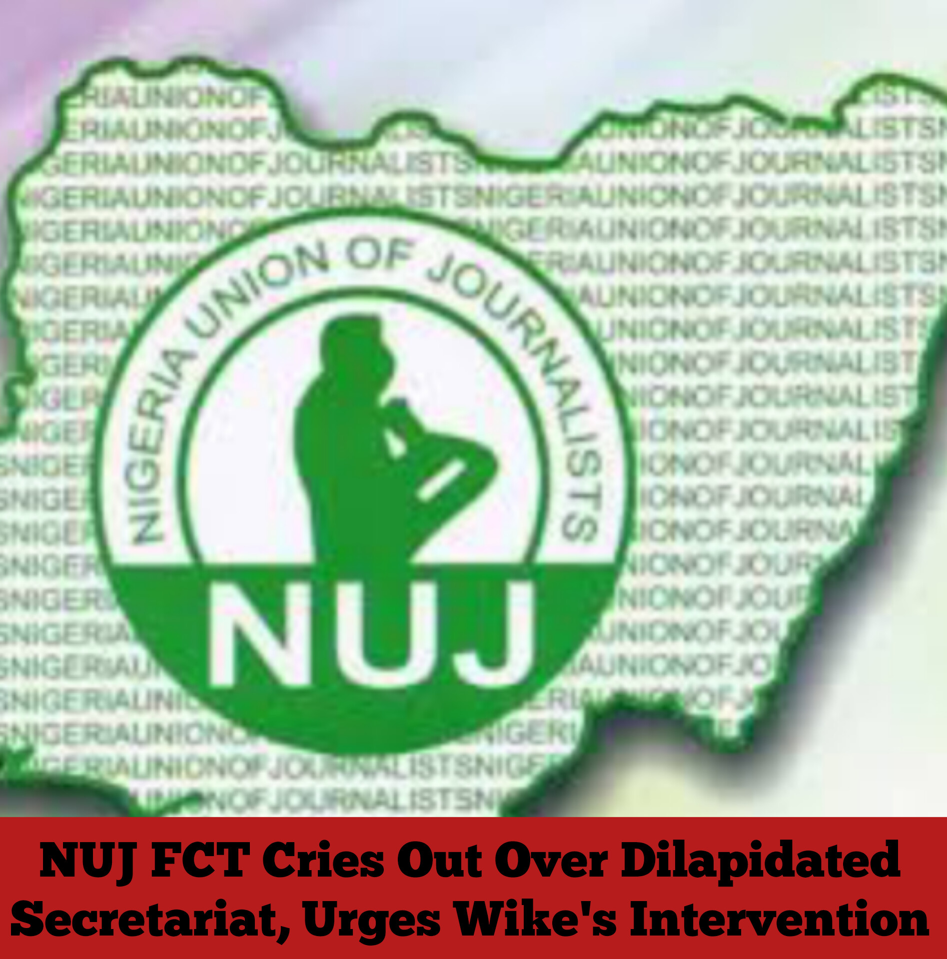 NUJ FCT Cries Out Over Dilapidated Secretariat, Urges Wike's Intervention