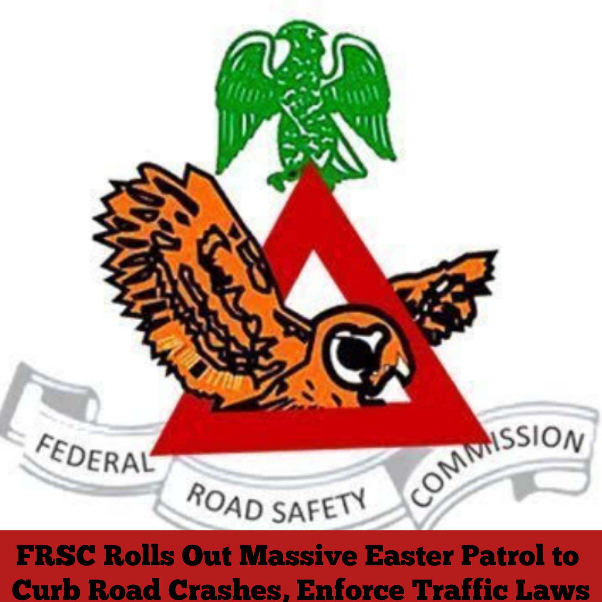 FRSC Rolls Out Massive Easter Patrol to Curb Road Crashes, Enforce Traffic Laws