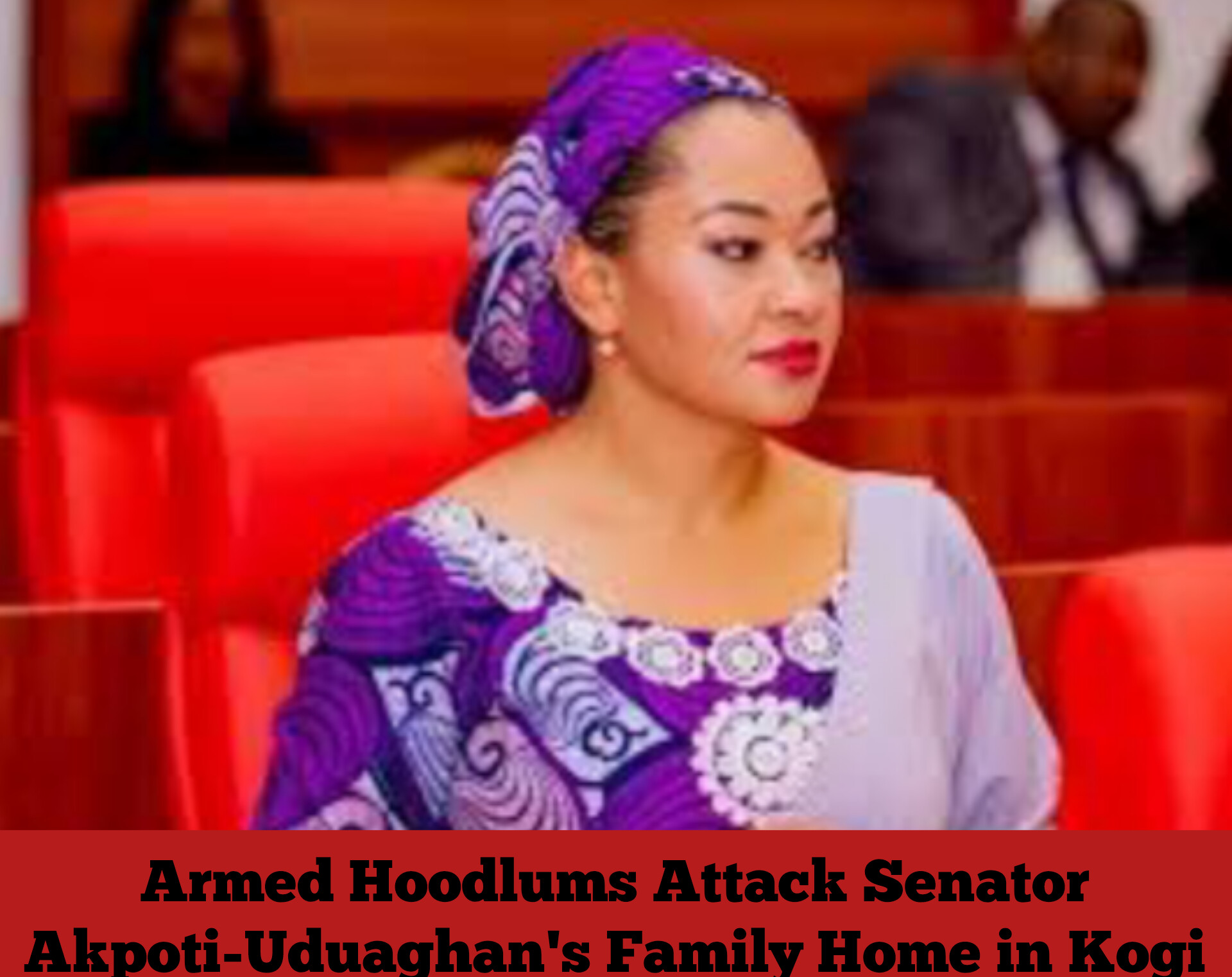 Armed Hoodlums Attack Senator Akpoti-Uduaghan’s Family Home in Kogi