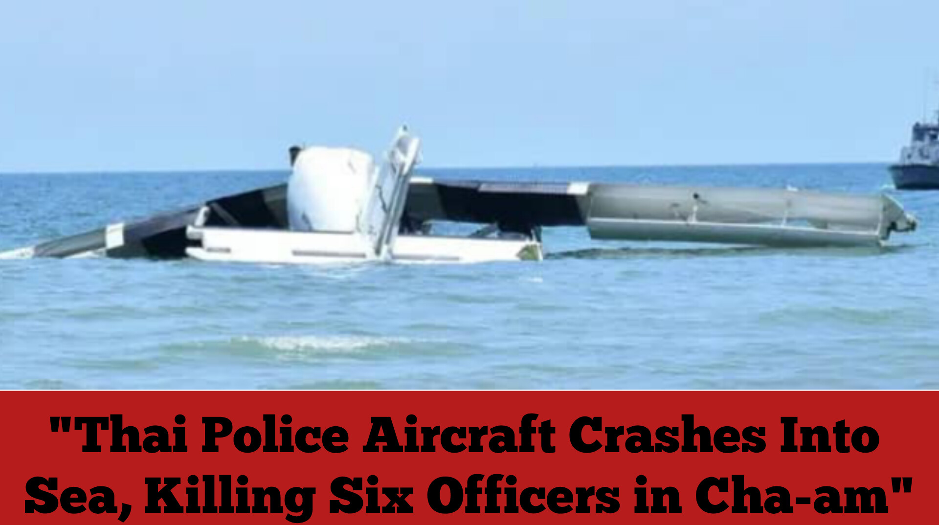 “Thai Police Aircraft Crashes Into Sea, Killing Six Officers in Cha-am”