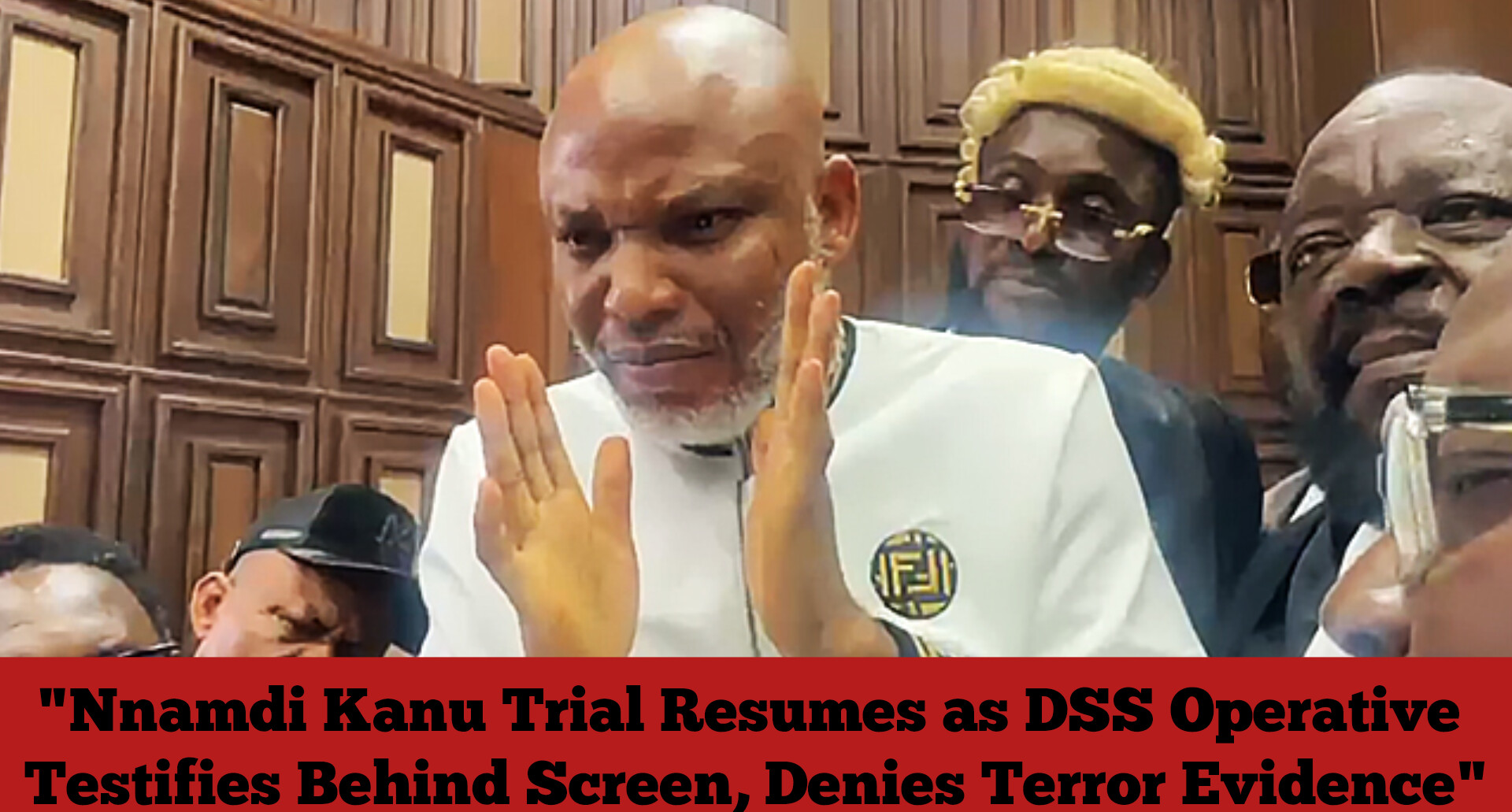 “Nnamdi Kanu Trial Resumes as DSS Operative Testifies Behind Screen, Denies Terror Evidence”