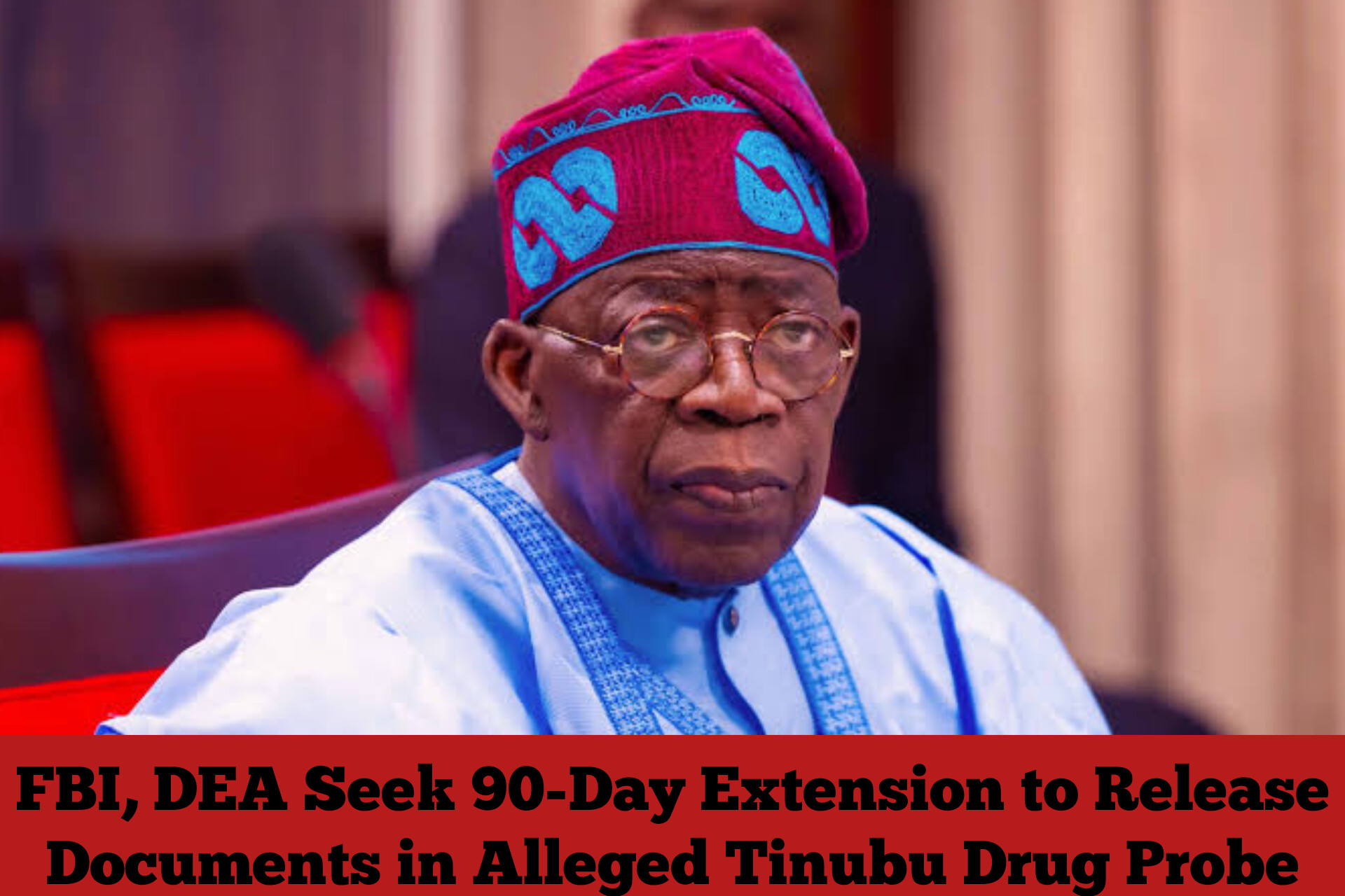 FBI, DEA Seek 90-Day Extension to Release Documents in Alleged Tinubu Drug Probe