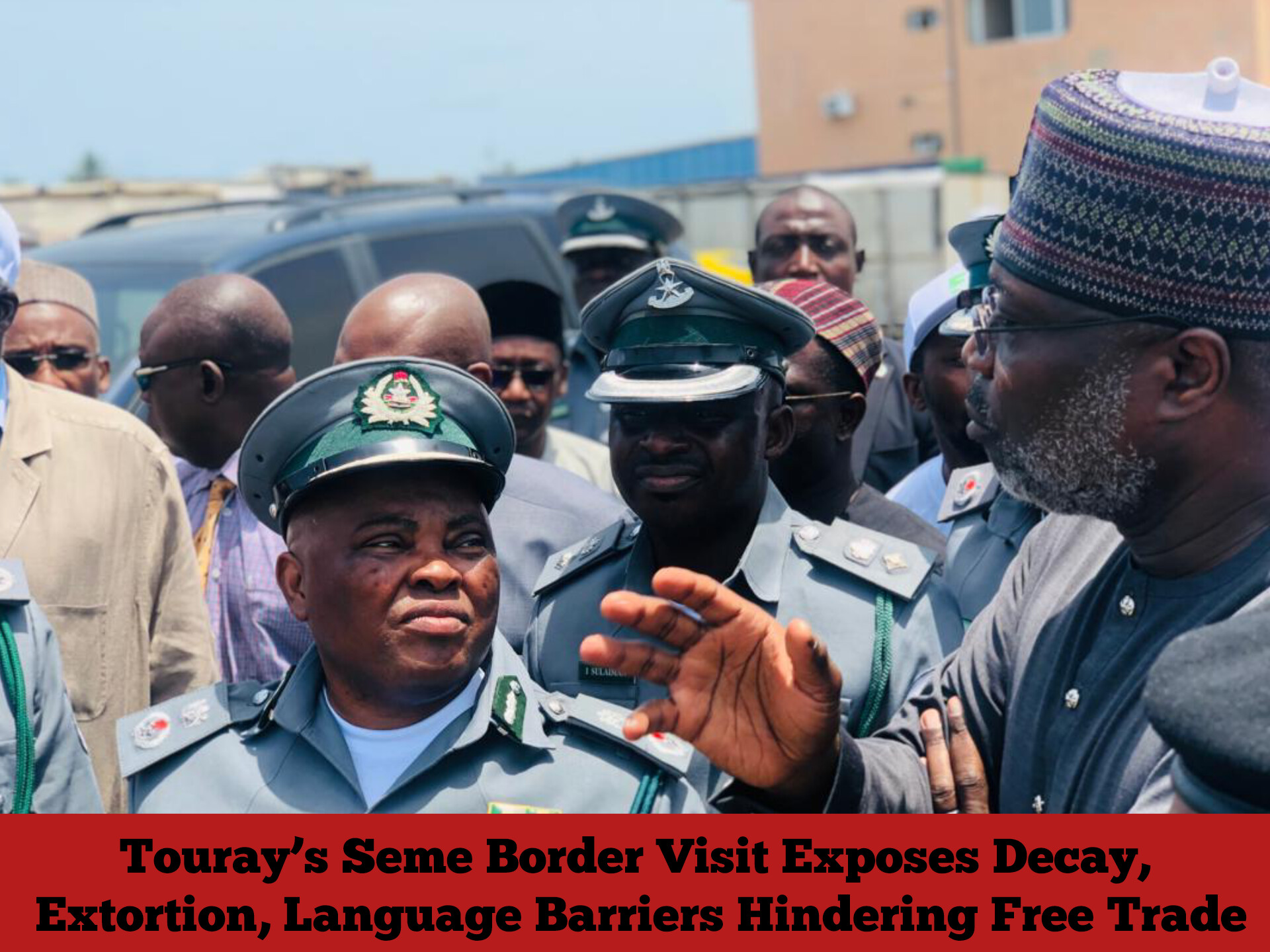 Touray’s Seme Border Visit Exposes Decay, Extortion, Language Barriers Hindering Free Trade