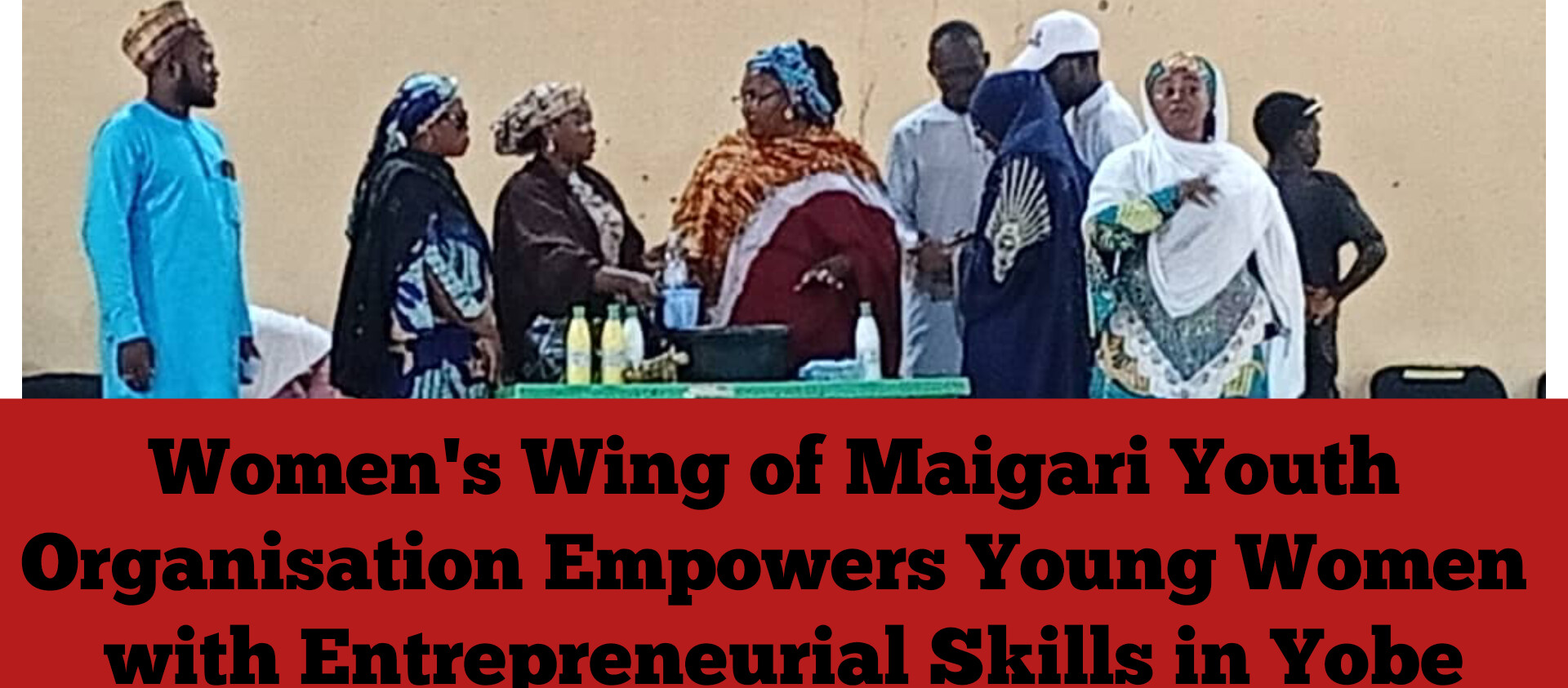 Women's Wing of Maigari Youth Organisation Empowers Young Women with Entrepreneurial Skills in Yobe