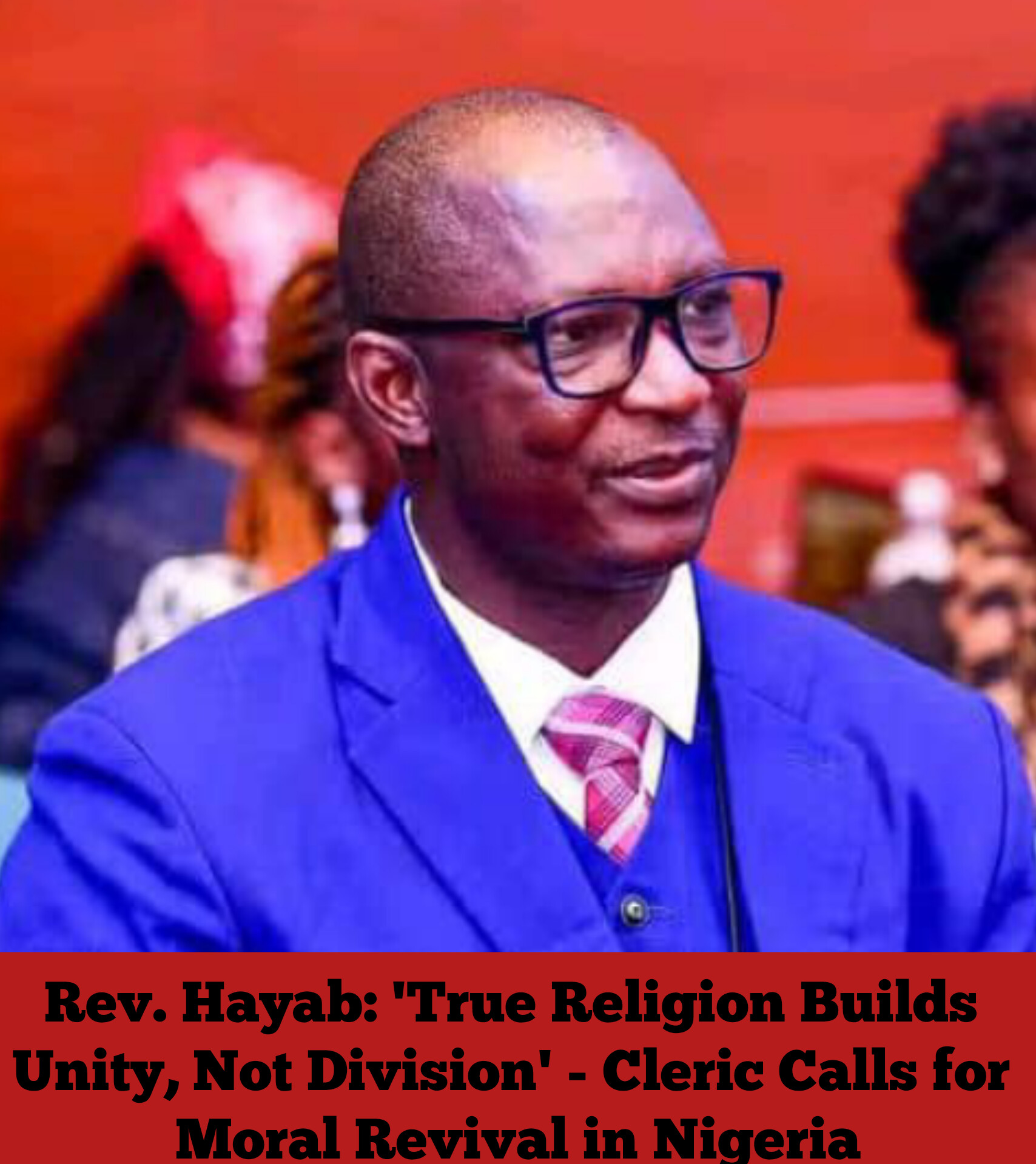 Rev. Hayab: 'True Religion Builds Unity, Not Division' - Cleric Calls for Moral Revival in Nigeria