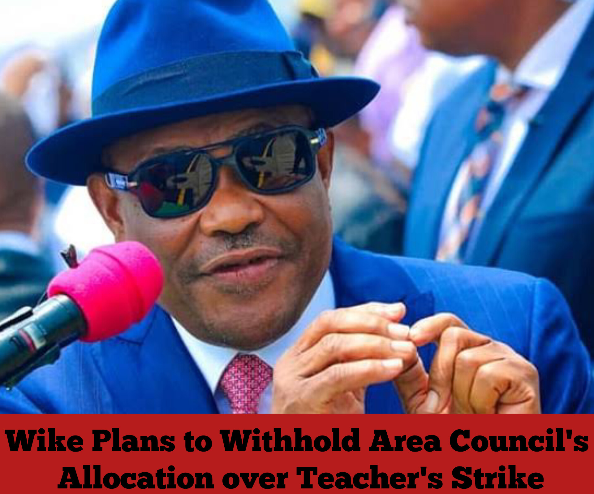 Wike Plans to Withhold Area Council's Allocation over Teacher's Strike