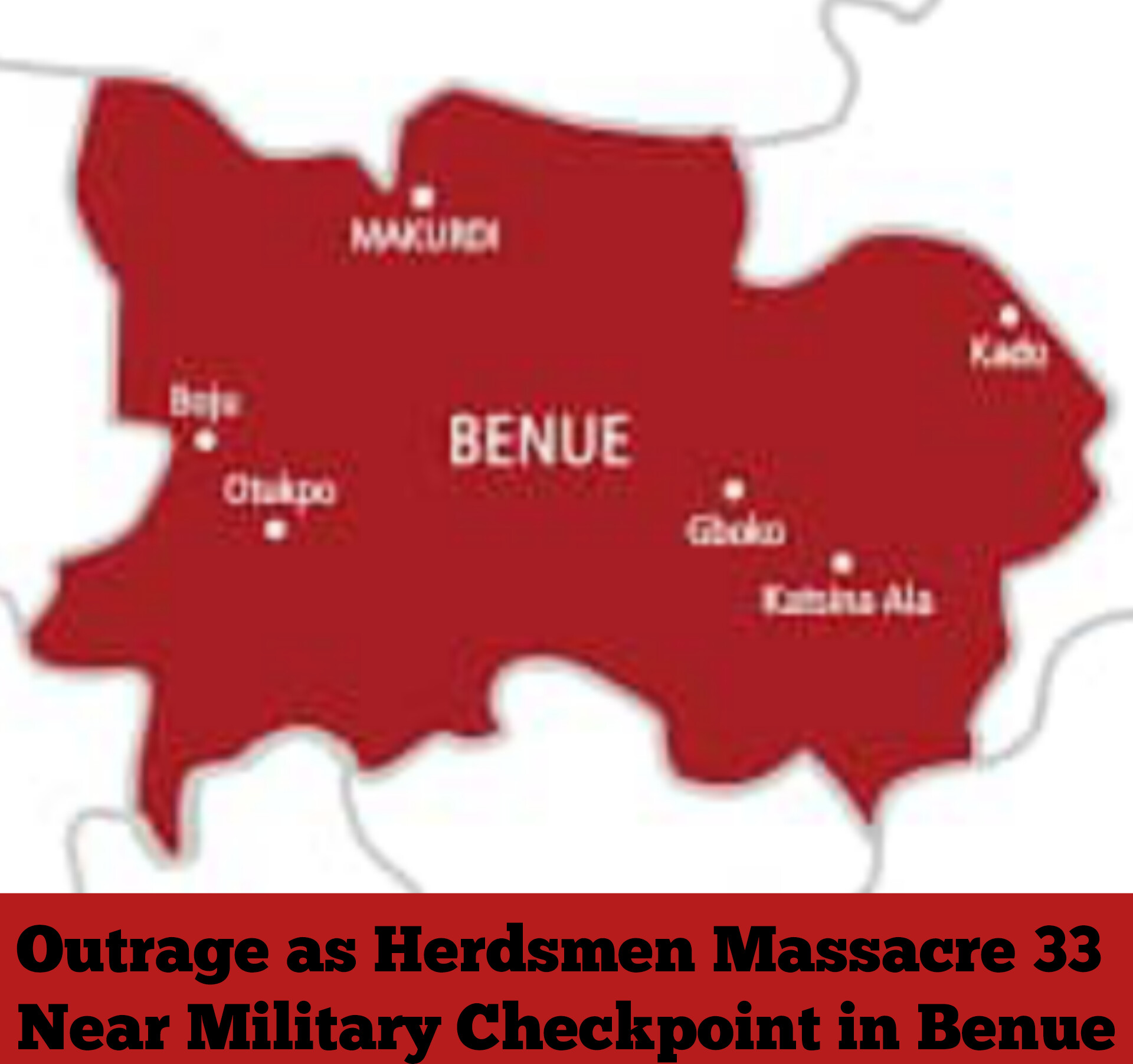 Outrage as Herdsmen Massacre 33 Near Military Checkpoint in Benue
