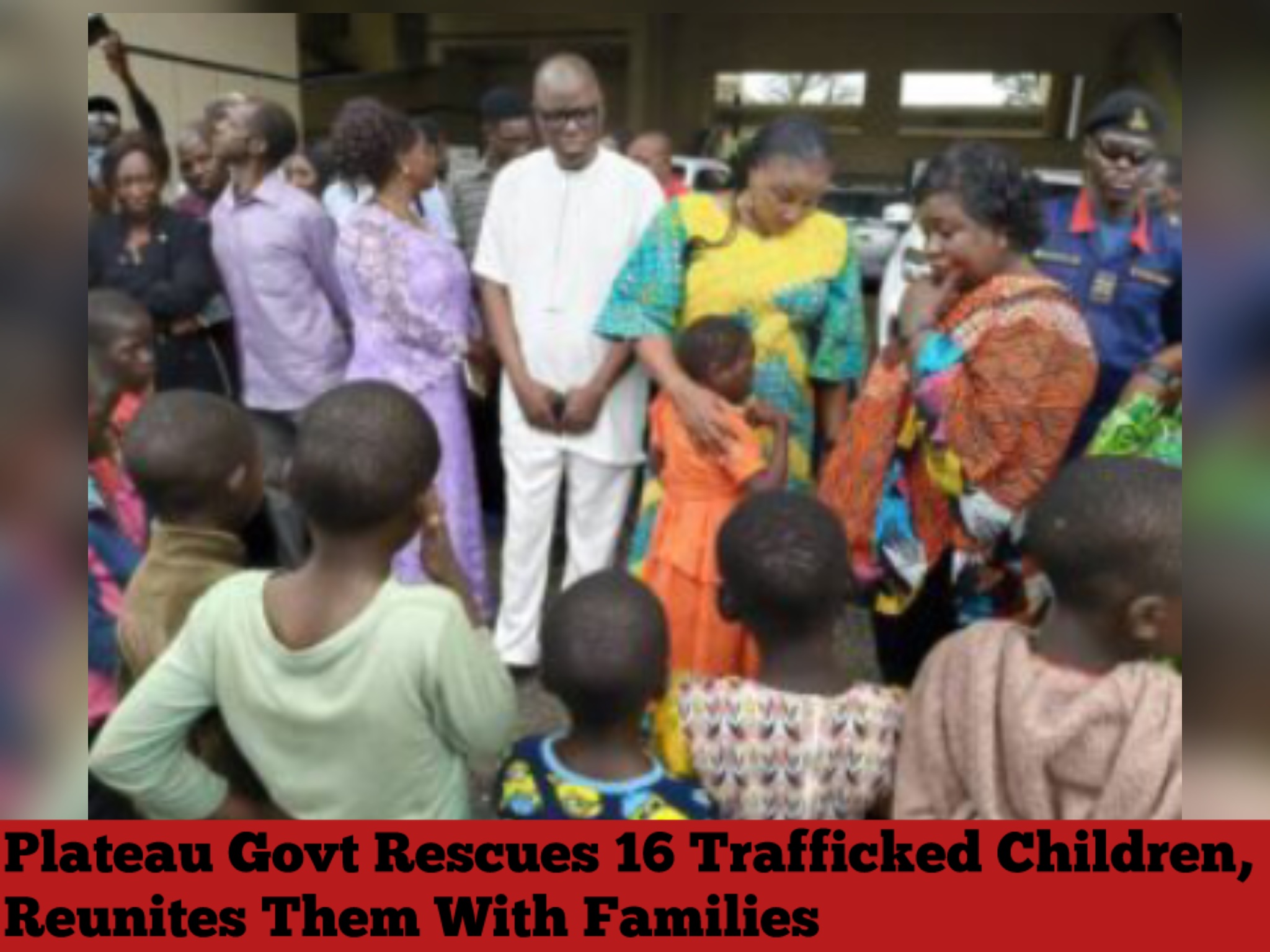 Plateau Govt Rescues 16 Trafficked Children, Reunites Them With Families