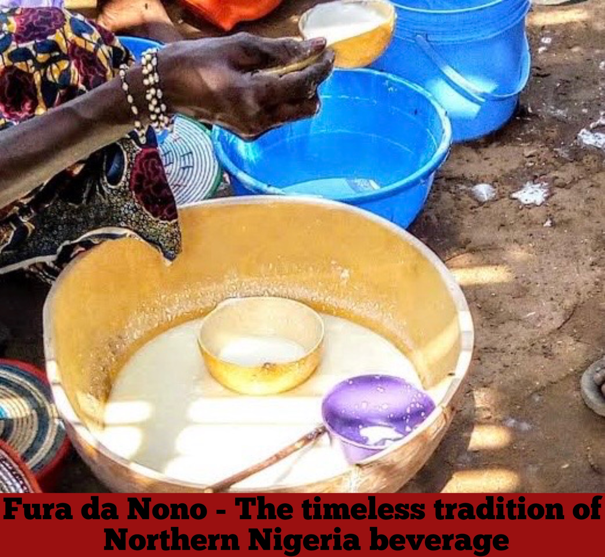 Fura da Nono – The timeless tradition of Northern Nigeria beverage