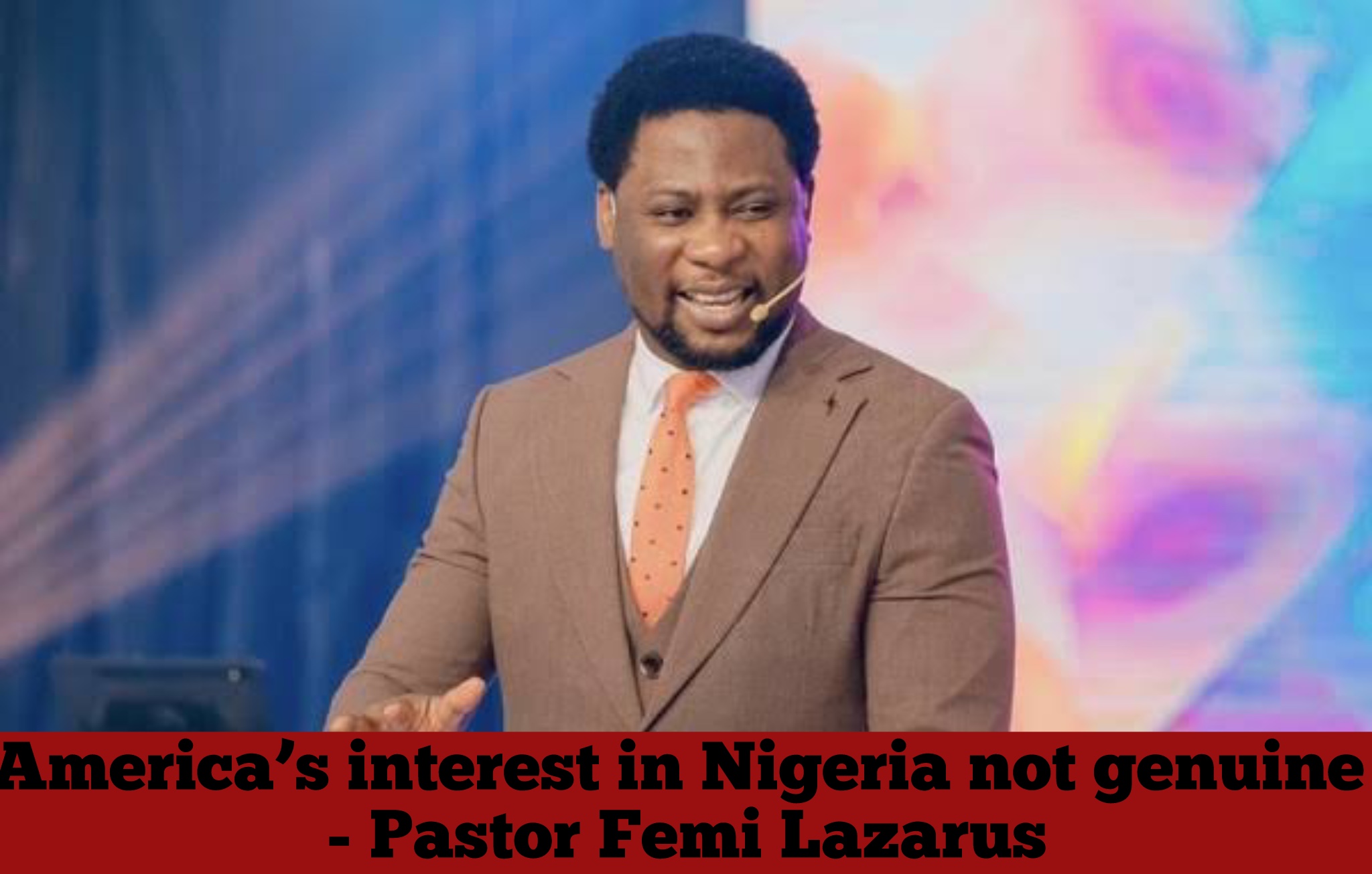 America’s interest in Nigeria not genuine – Pastor Femi Lazarus