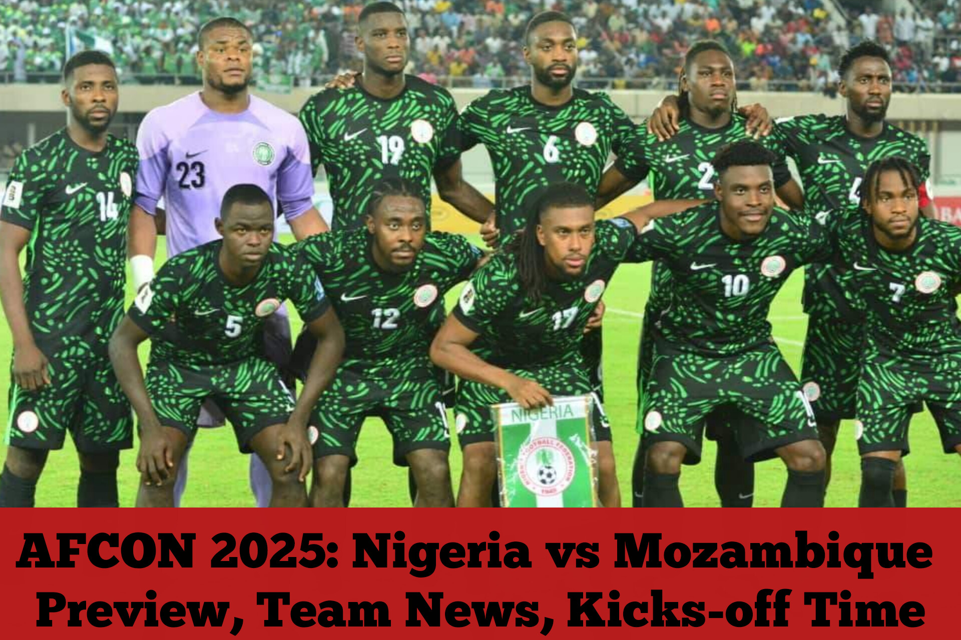 AFCON 2025: Nigeria vs Mozambique Preview, Team News, Kicks-off Time