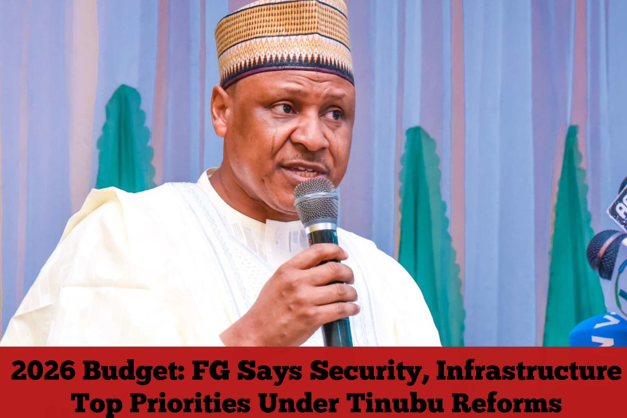 2026 Budget: FG Says Security, Infrastructure Top Priorities Under Tinubu Reforms