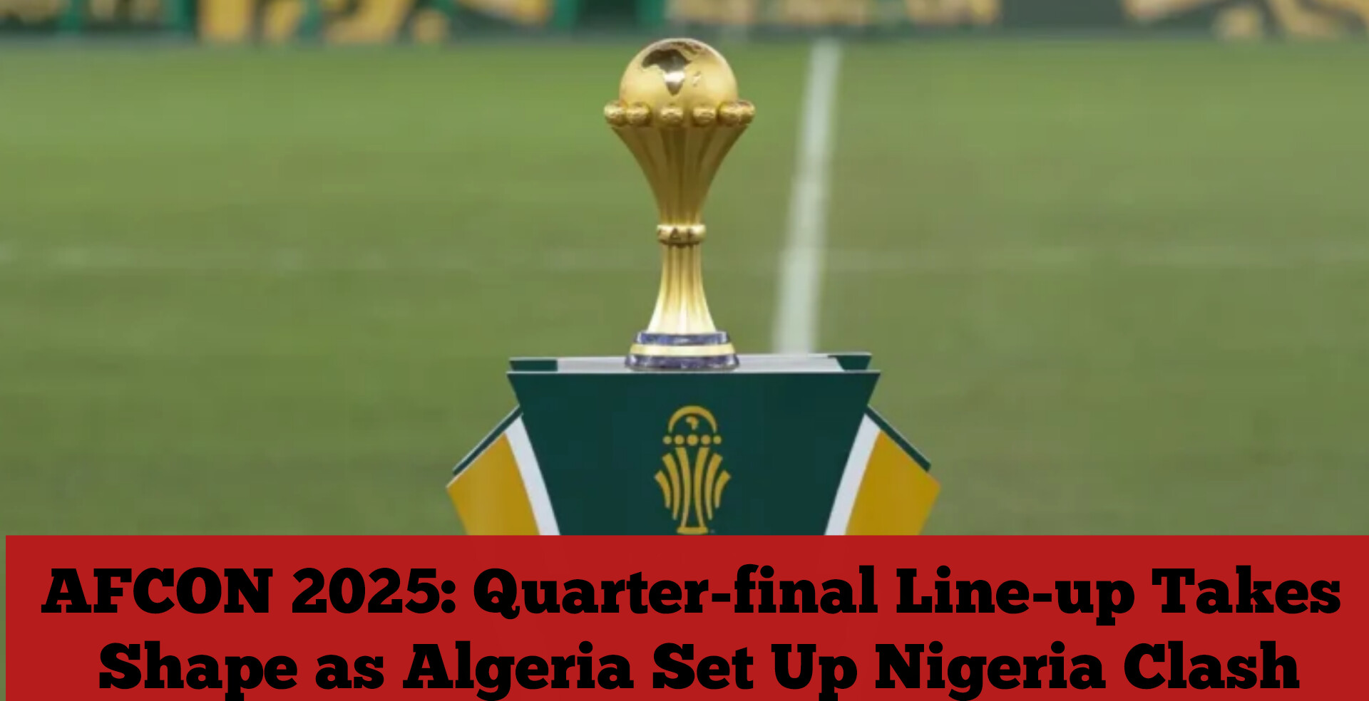 AFCON 2025: Quarter-final Line-up Takes Shape as Algeria Set Up Nigeria Clash