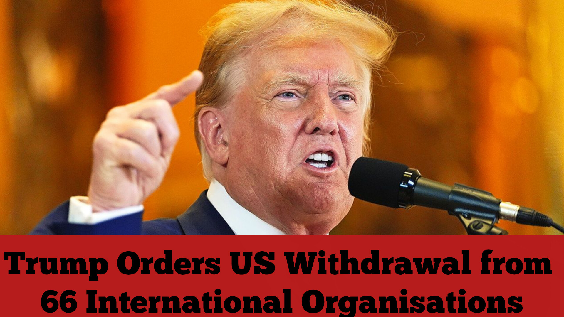 Trump Orders US Withdrawal from 66 International Organisations