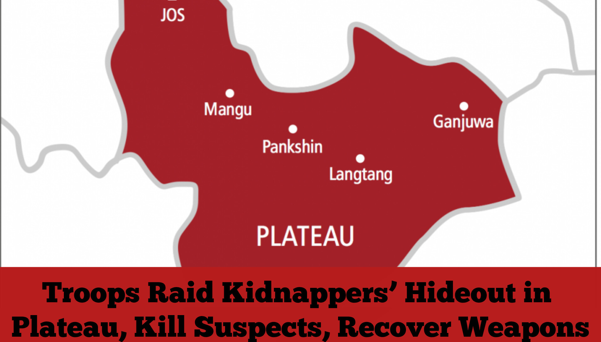 Troops Raid Kidnappers’ Hideout in Plateau, Kill Suspects, Recover Weapons