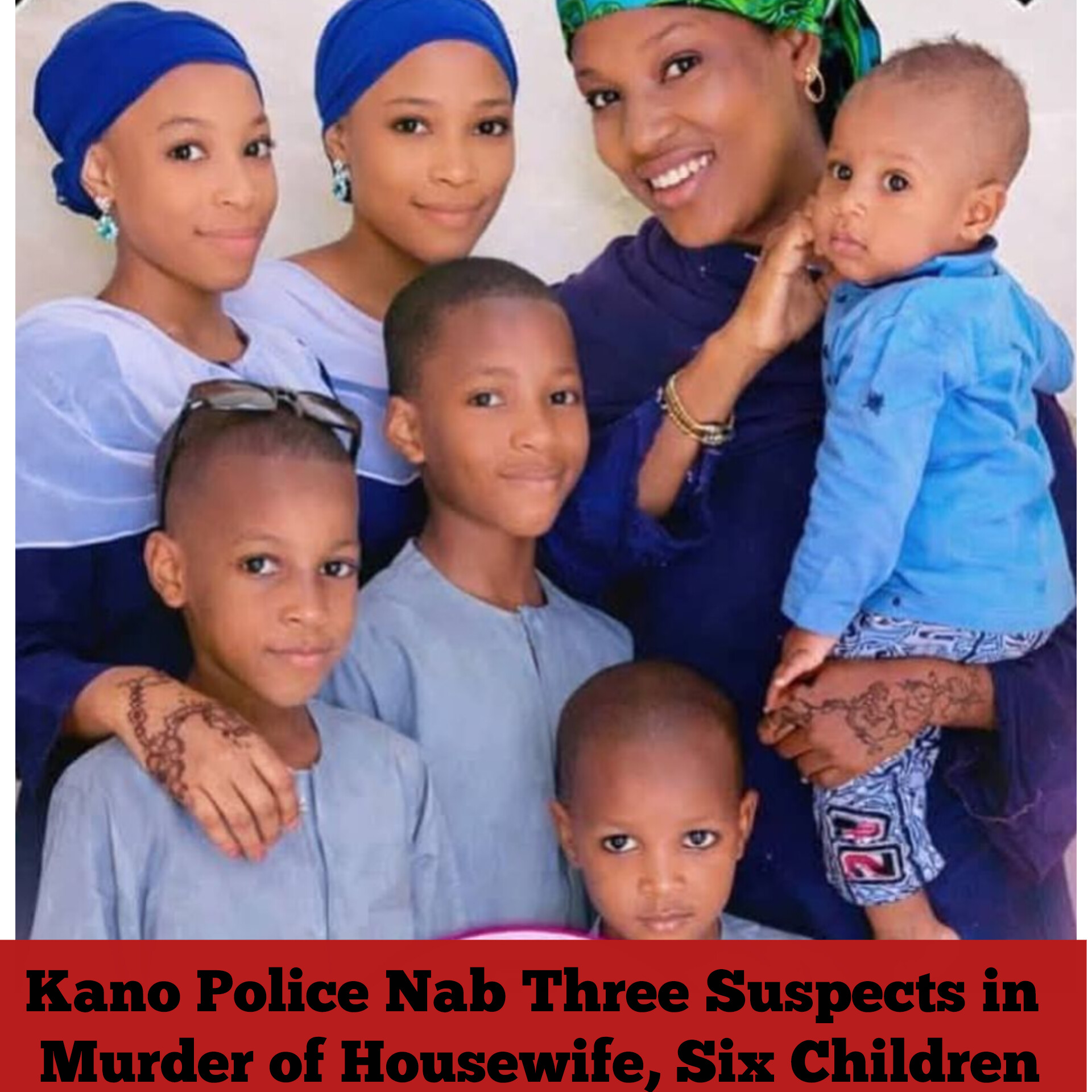 Kano Police Nab Three Suspects in Murder of Housewife, Six Children