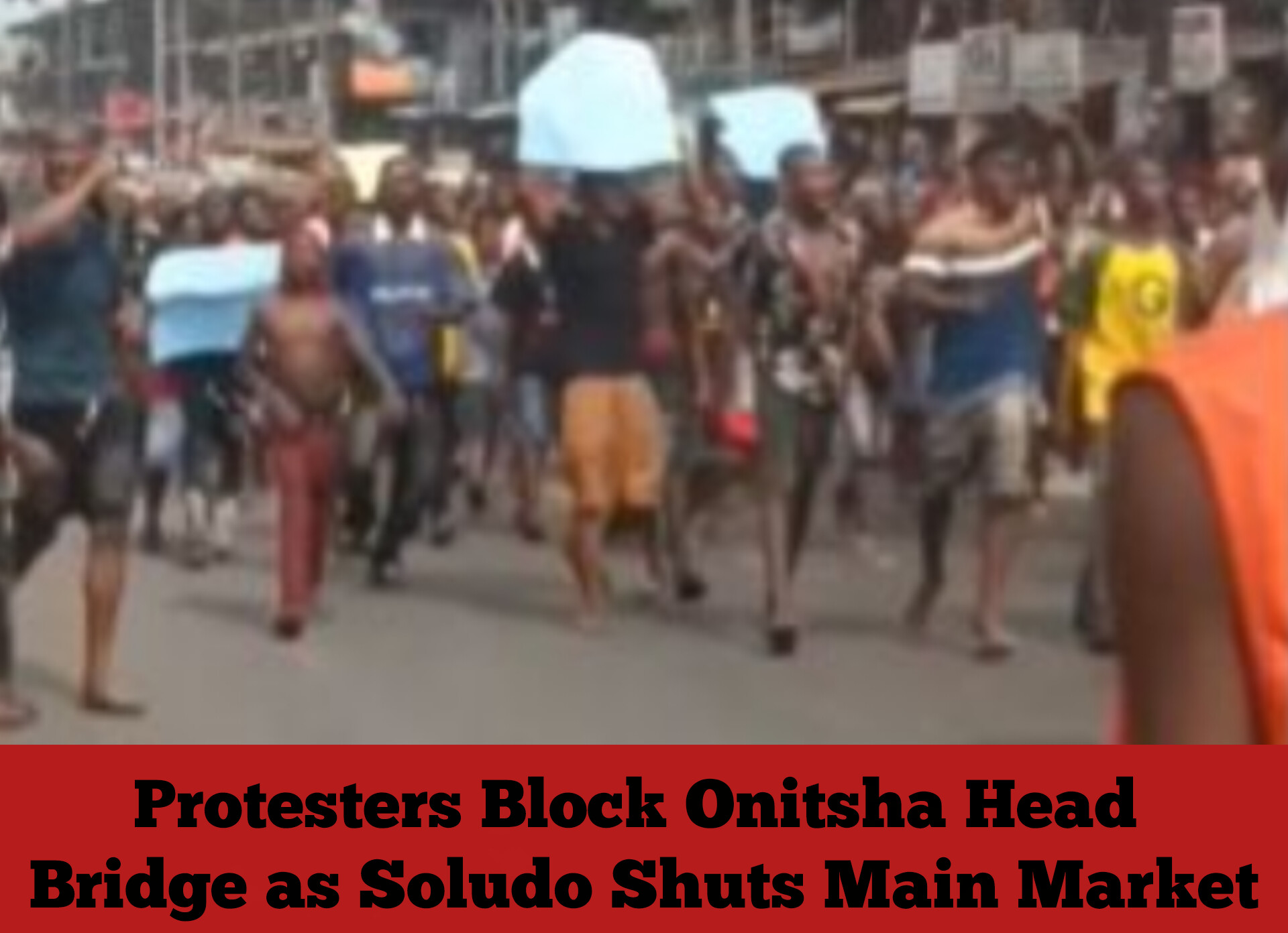 Protesters Block Onitsha Head Bridge as Soludo Shuts Main Market