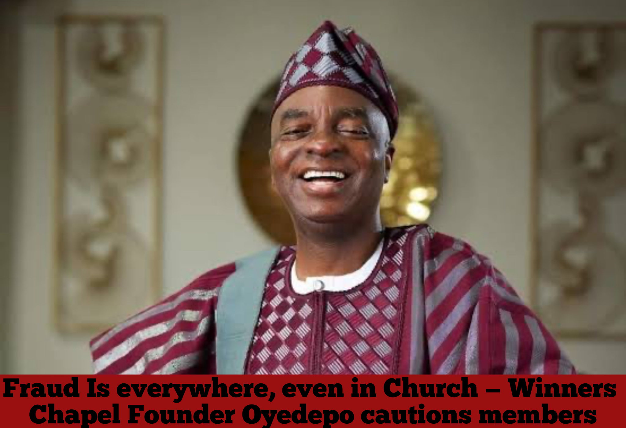 Fraud Is everywhere, even in Church — Winners Chapel Founder Oyedepo cautions members