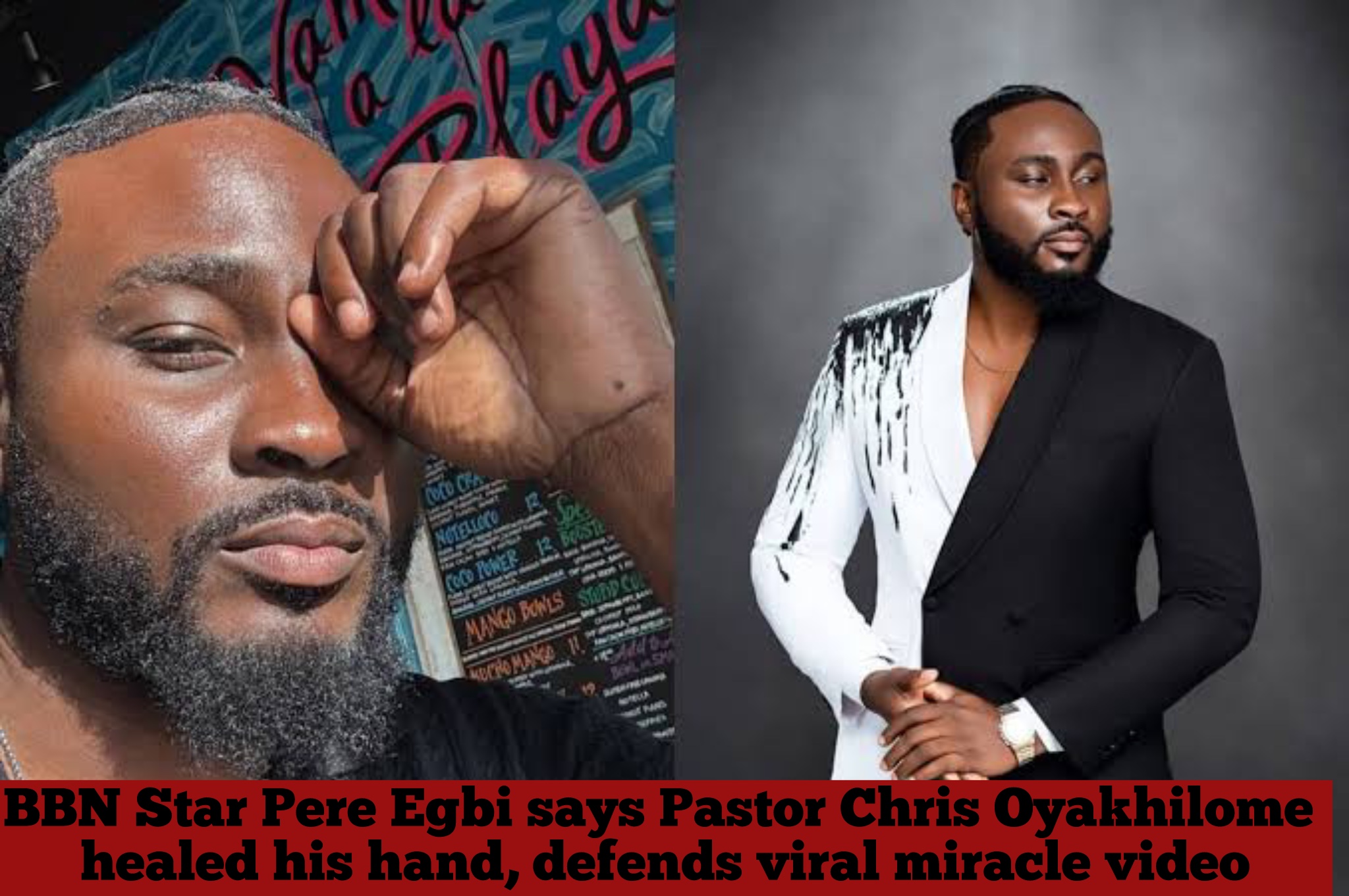BBN Star Pere Egbi says Pastor Chris Oyakhilome healed his hand, defends viral miracle video