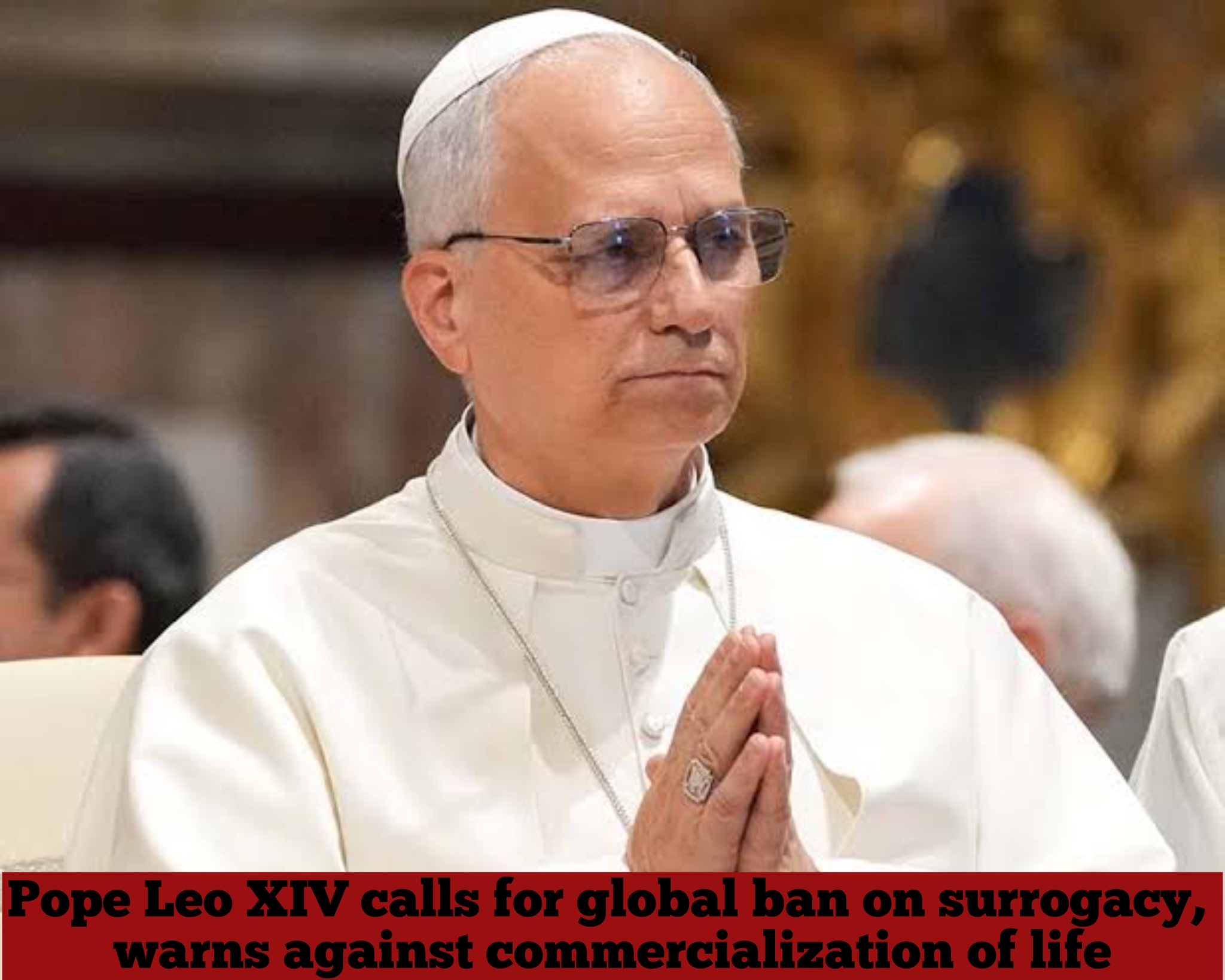 Pope Leo XIV calls for global ban on surrogacy, warns against commercialization of life