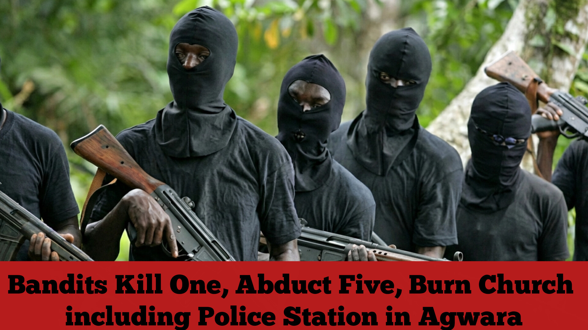 Bandits Kill One, Abduct Five, Burn Church including Police Station in Agwara
