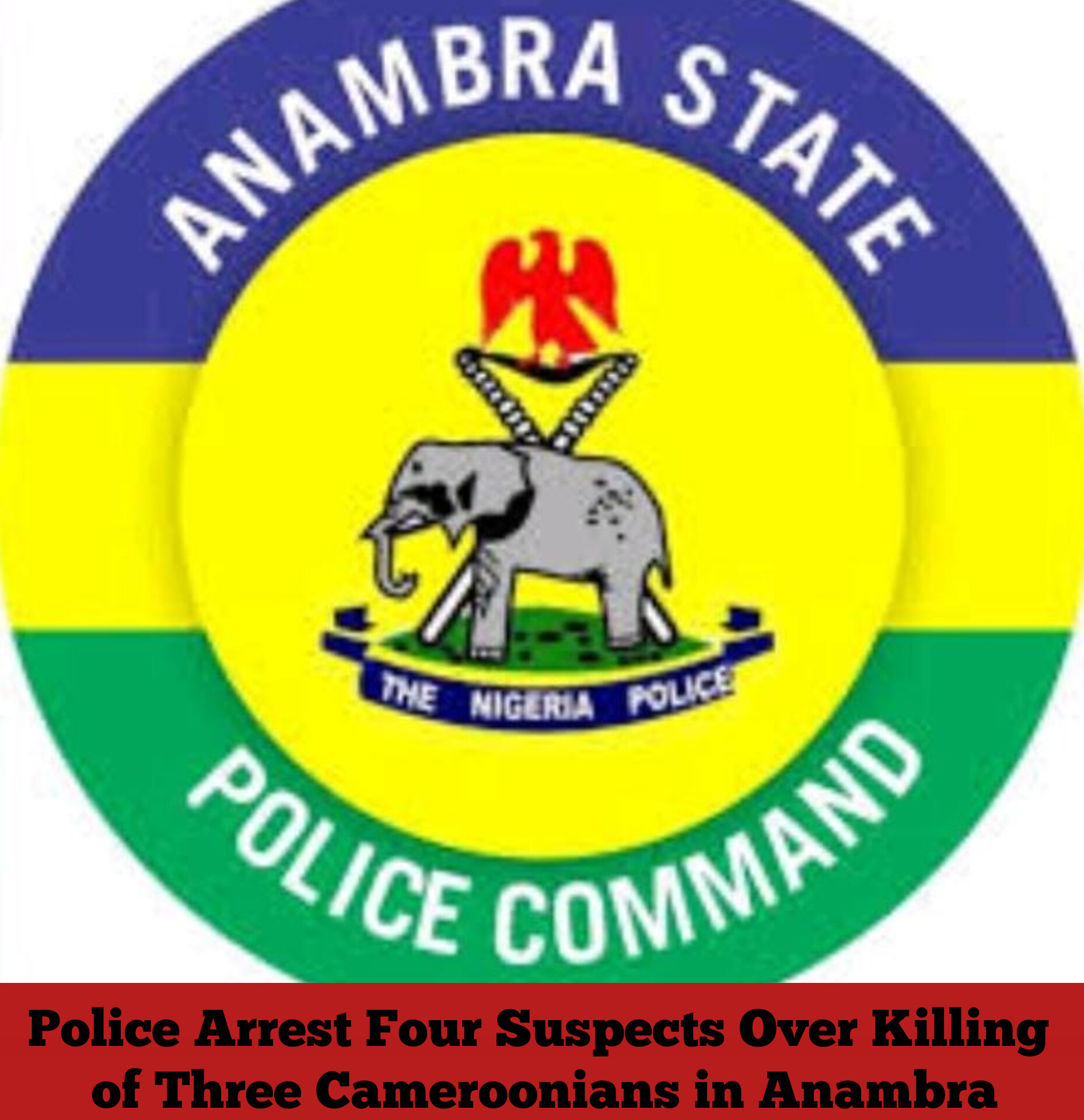 Police Arrest Four Suspects Over Killing of Three Cameroonians in Anambra