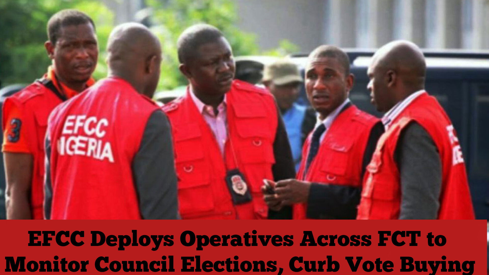 EFCC Deploys Operatives Across FCT to Monitor Council Elections