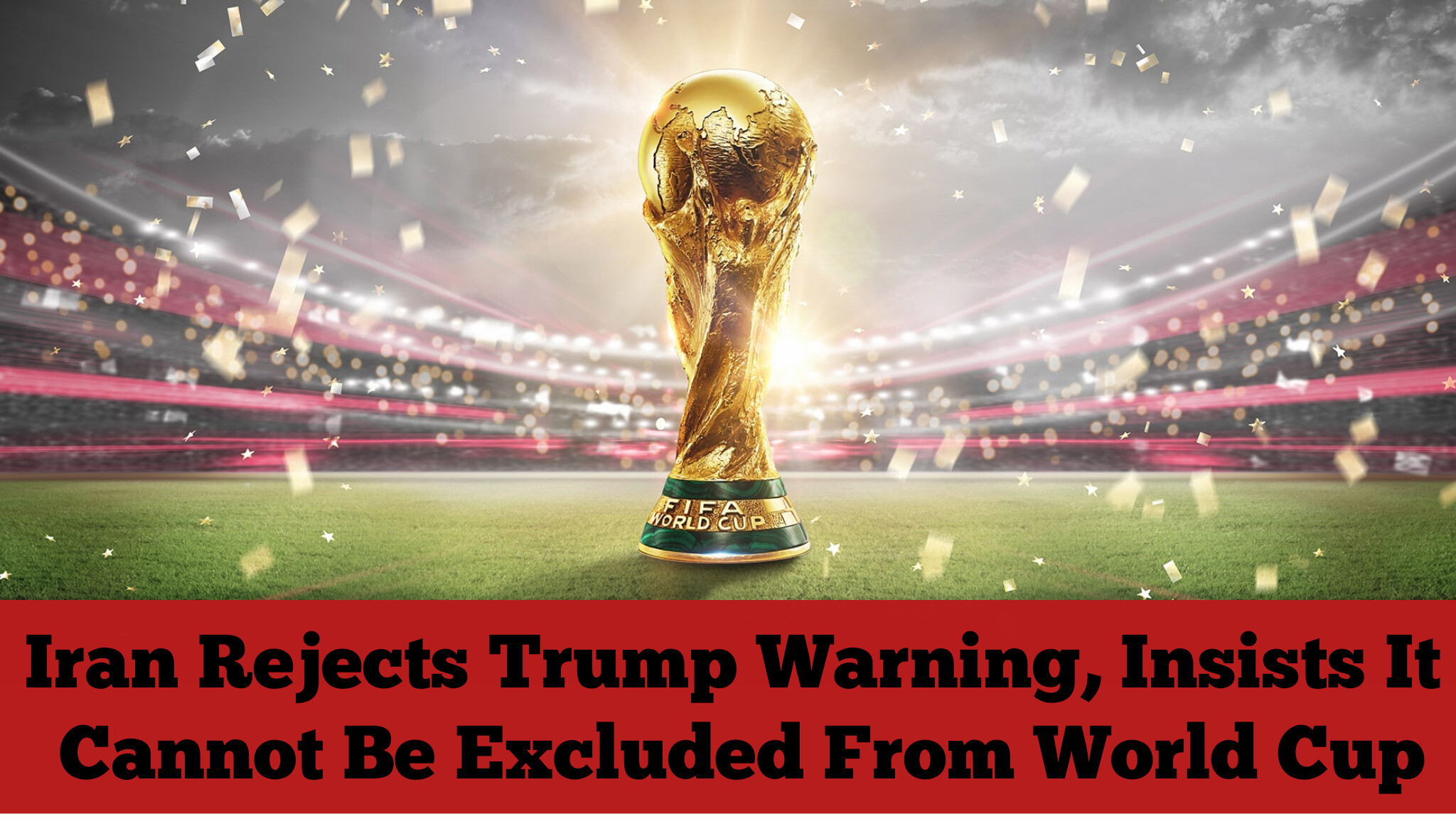 Iran Rejects Trump Warning, Insists It Cannot Be Excluded From World Cup