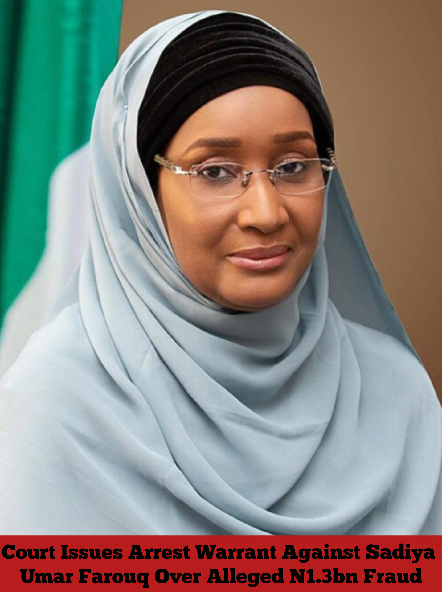 Court Issues Arrest Warrant Against Sadiya Umar Farouq Over Alleged N1.3bn Fraud