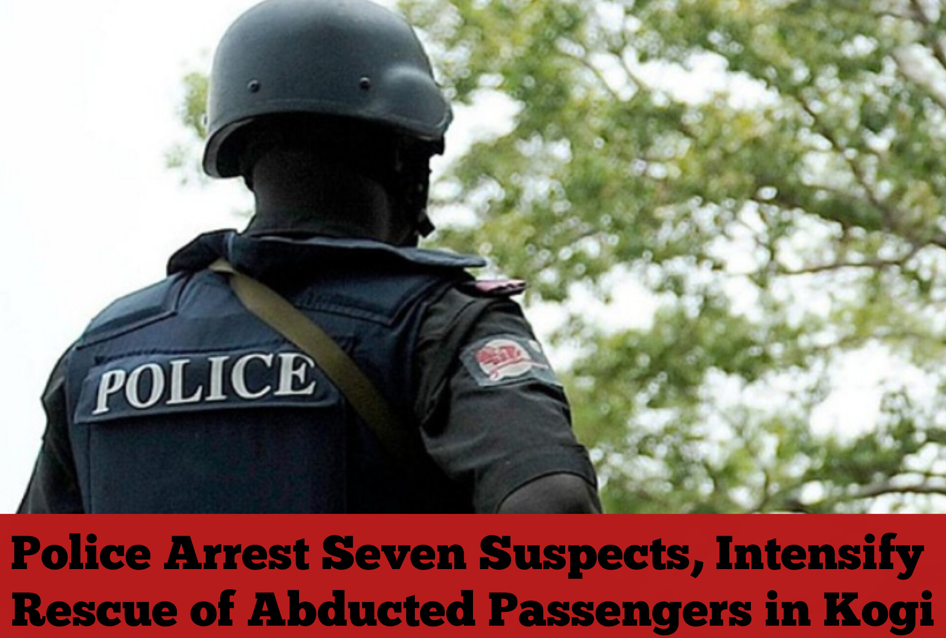Police Arrest Seven Suspects, Intensify Rescue of Abducted Passengers in Kogi