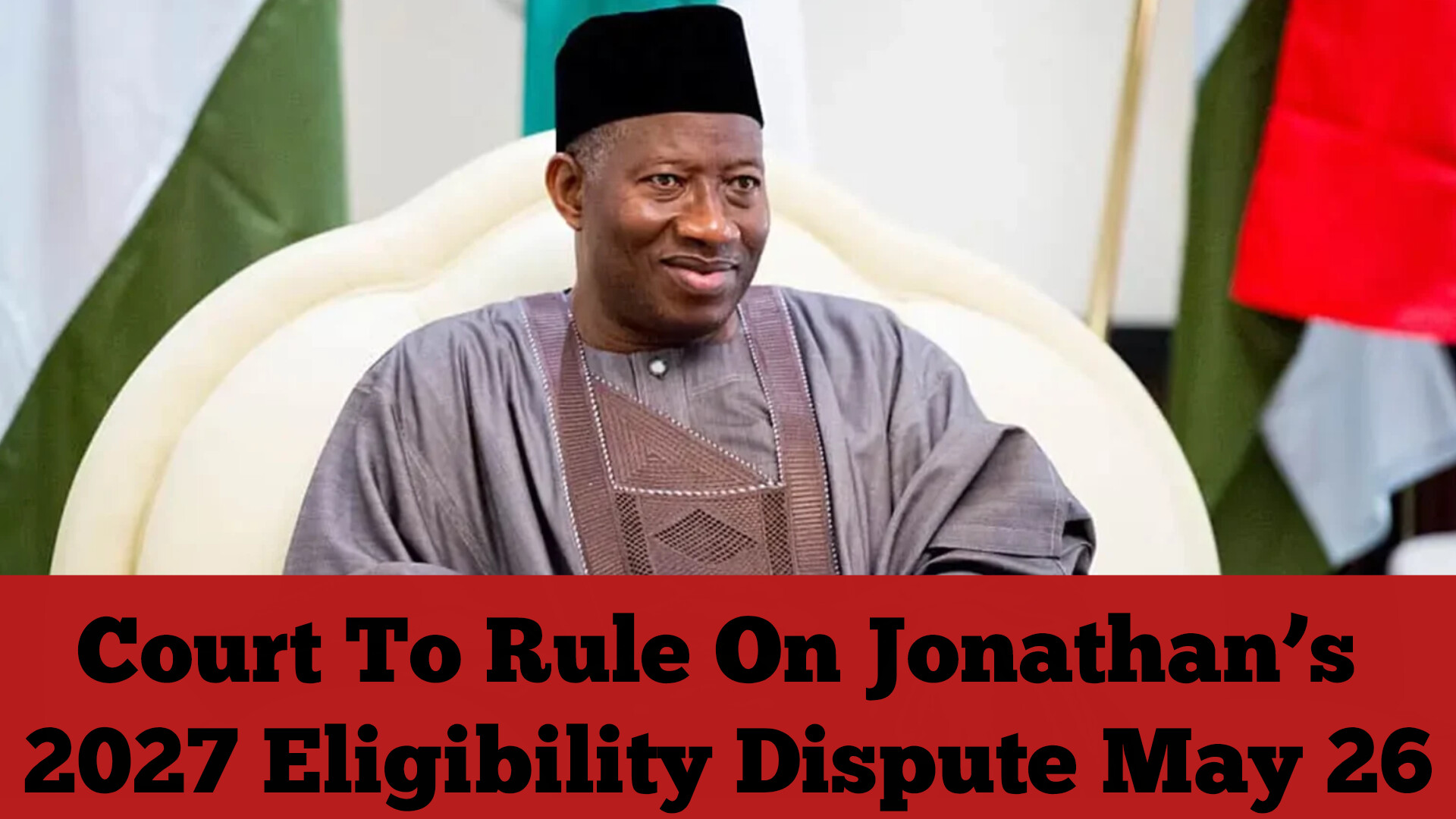 Court To Rule On Jonathan’s 2027 Eligibility Dispute May 26