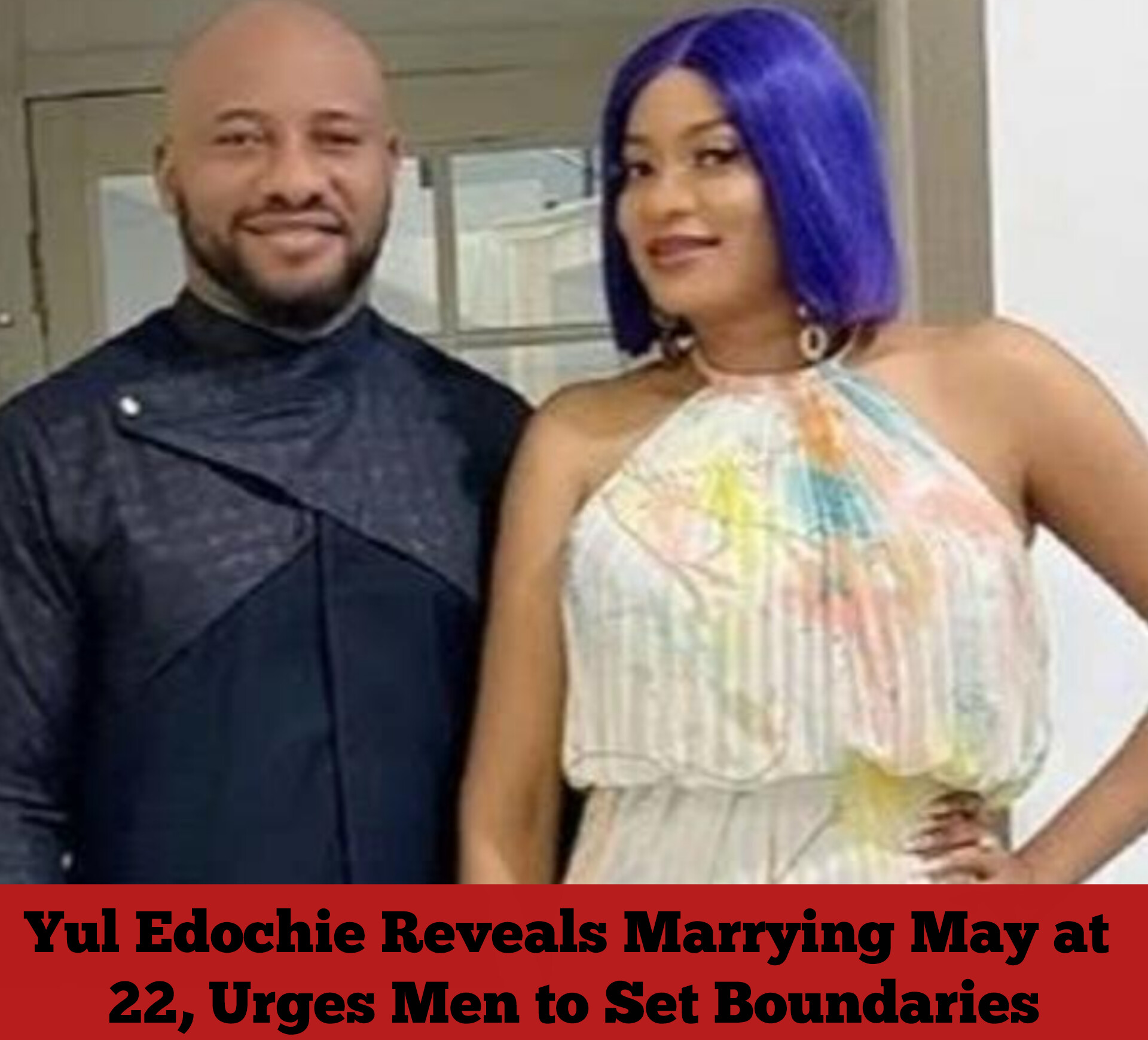 Yul Edochie Reveals Marrying May at 22, Urges Men to Set Boundaries