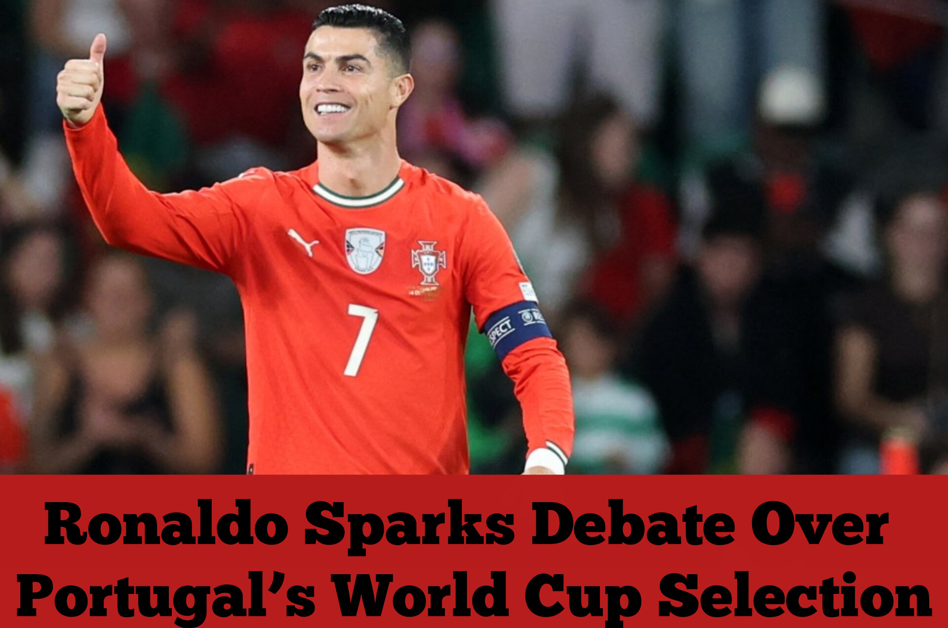 Ronaldo Sparks Debate Over Portugal’s World Cup Selection