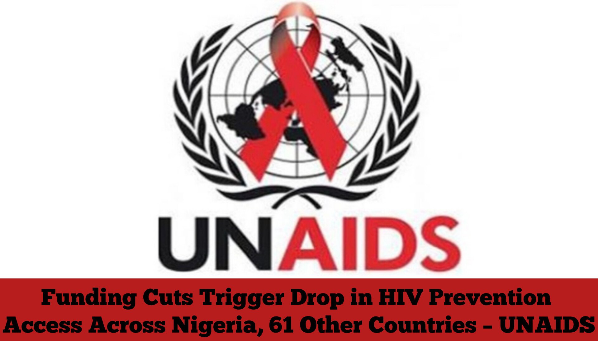 Funding Cuts Trigger Drop in HIV Prevention Access Across Nigeria, 61 Other Countries – UNAIDS