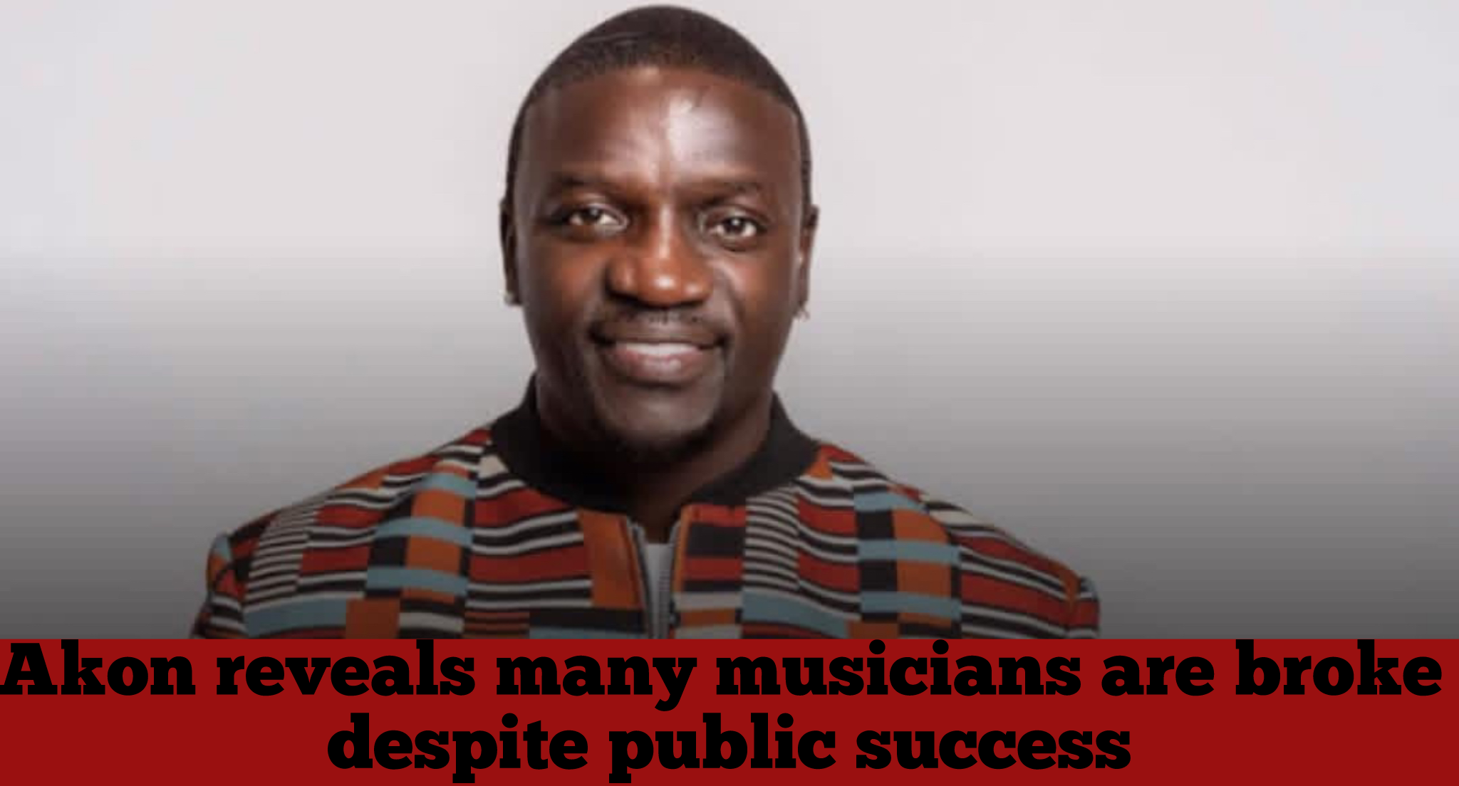 Akon reveals many musicians are broke despite public success