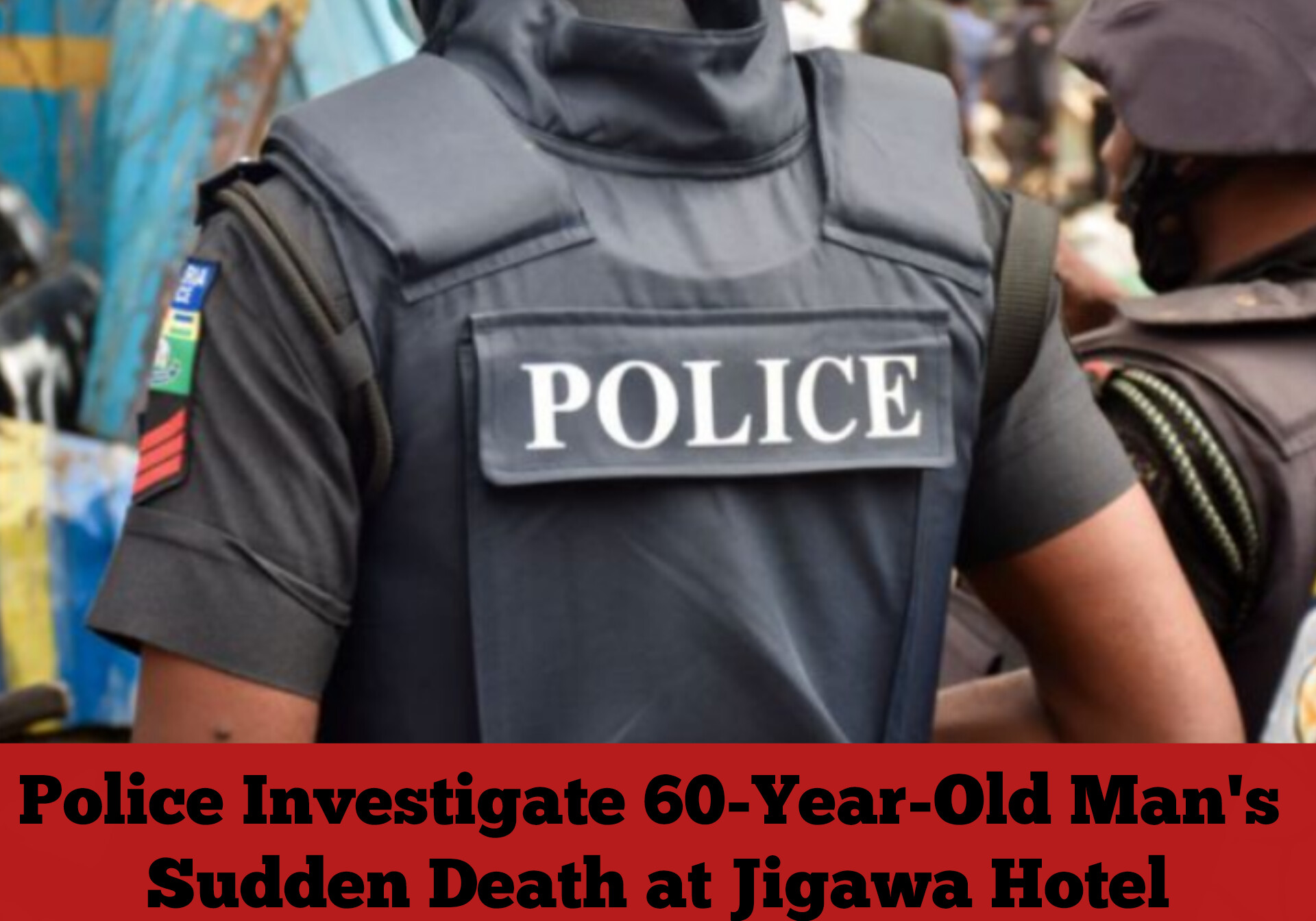 Police Investigate 60-Year-Old Man's Sudden Death at Jigawa Hotel